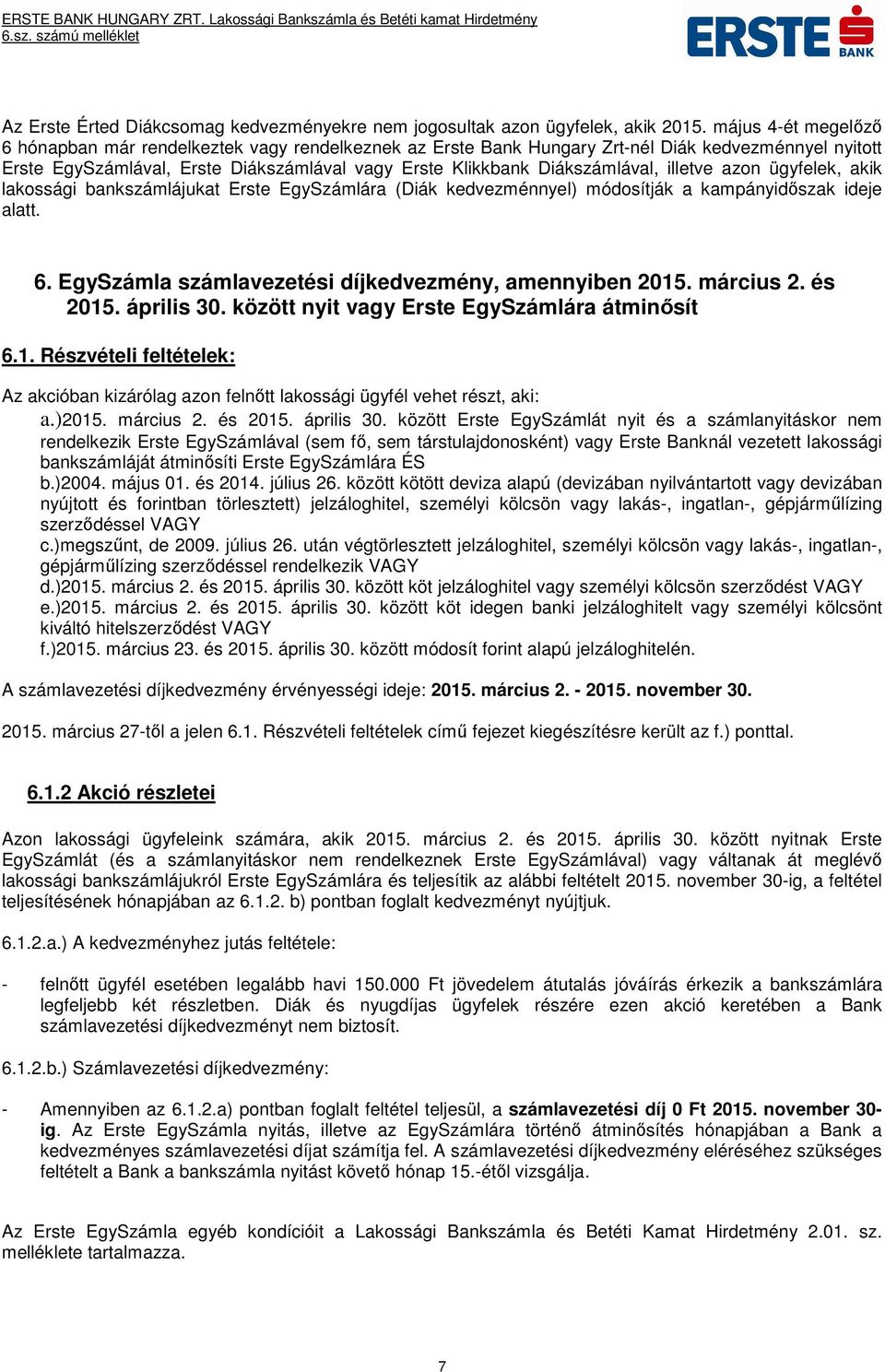 illetve azon ügyfelek, akik lakossági bankszámlájukat Erste EgySzámlára (Diák kedvezménnyel) módosítják a kampányidőszak ideje alatt. 6. EgySzámla számlavezetési díjkedvezmény, amennyiben 2015.