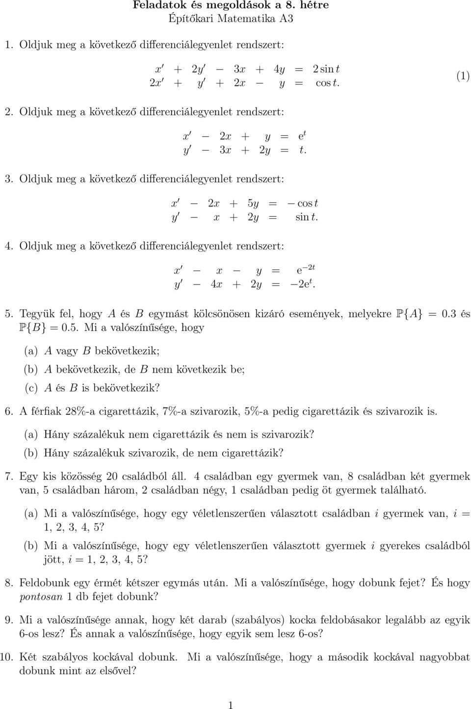 Oldjuk meg a következő differenciálegyenlet rendszert: x x y = e 2t y 4x + 2y = 2e t.. Tegyük fel, hogy A és B egymást kölcsönösen kizáró események, melyekre P{A} = 0.3 és P{B} = 0.