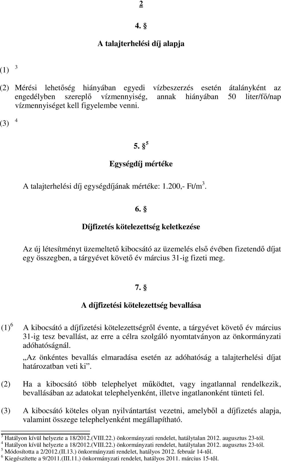 Díjfizetés kötelezettség keletkezése Az új létesítményt üzemeltető kibocsátó az üzemelés első évében fizetendő díjat egy összegben, a tárgyévet követő év március 31-ig fizeti meg. 7.