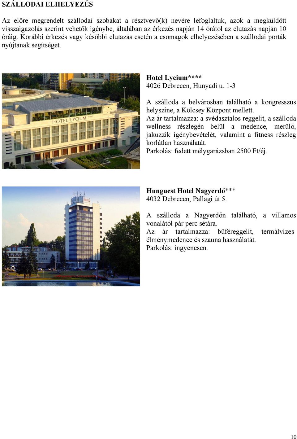 1-3 A szálloda a belvárosban található a kongresszus helyszíne, a Kölcsey Központ mellett.