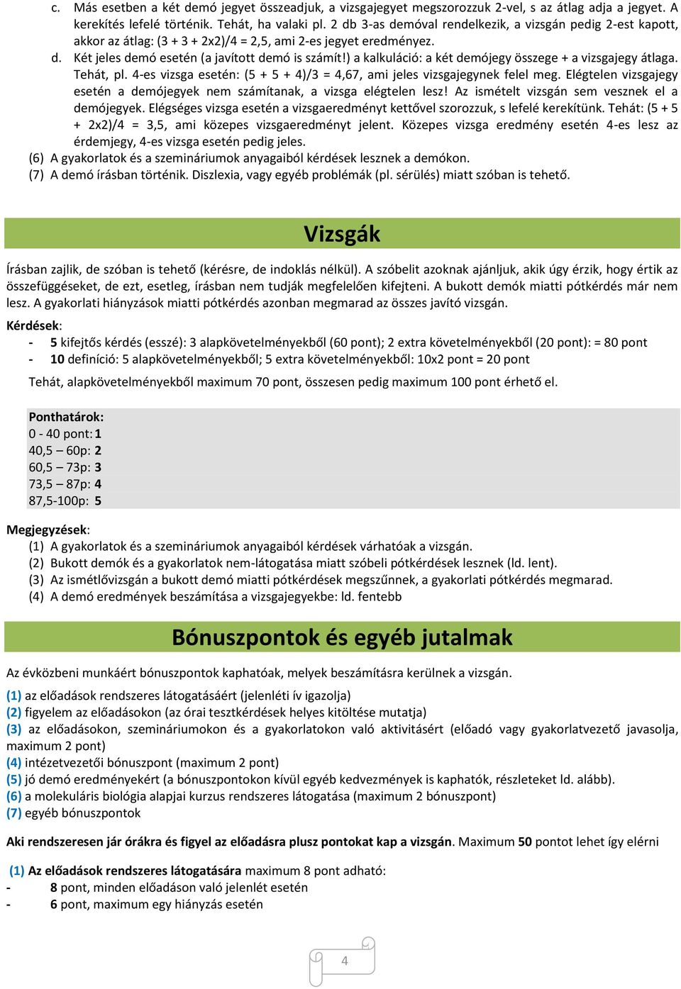 ) a kalkuláció: a két demójegy összege + a vizsgajegy átlaga. Tehát, pl. 4-es vizsga esetén: (5 + 5 + 4)/3 = 4,67, ami jeles vizsgajegynek felel meg.