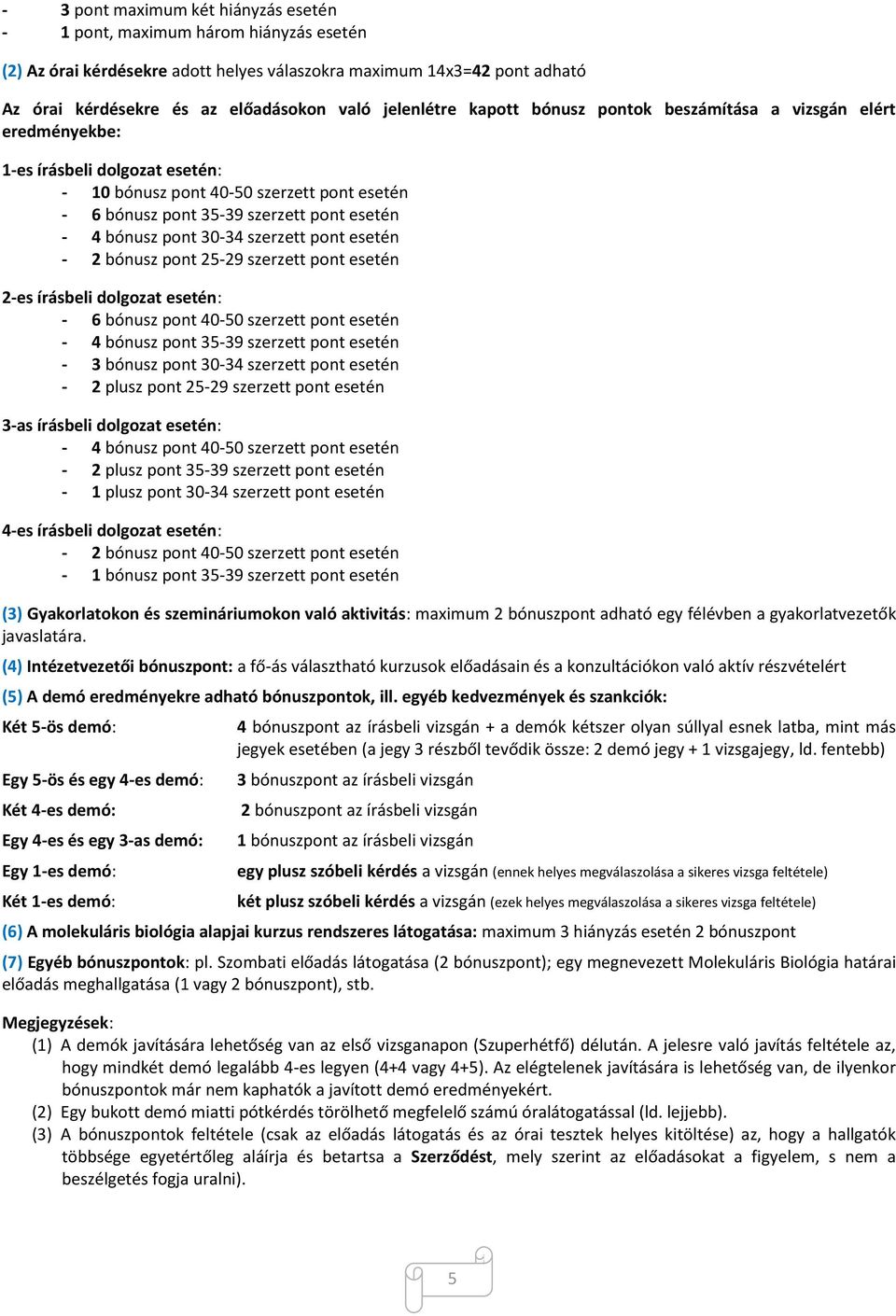 bónusz pont 30-34 szerzett pont esetén - 2 bónusz pont 25-29 szerzett pont esetén 2-es írásbeli dolgozat esetén: - 6 bónusz pont 40-50 szerzett pont esetén - 4 bónusz pont 35-39 szerzett pont esetén
