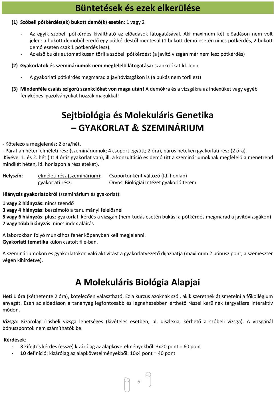 - Az első bukás automatikusan törli a szóbeli pótkérdést (a javító vizsgán már nem lesz pótkérdés) (2) Gyakorlatok és szemináriumok nem megfelelő látogatása: szankciókat ld.