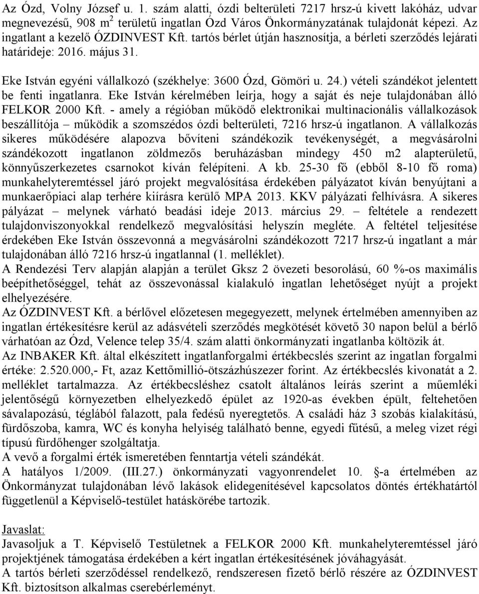 ) vételi szándékot jelentett be fenti ingatlanra. Eke István kérelmében leírja, hogy a saját és neje tulajdonában álló FELKOR 2000 Kft.