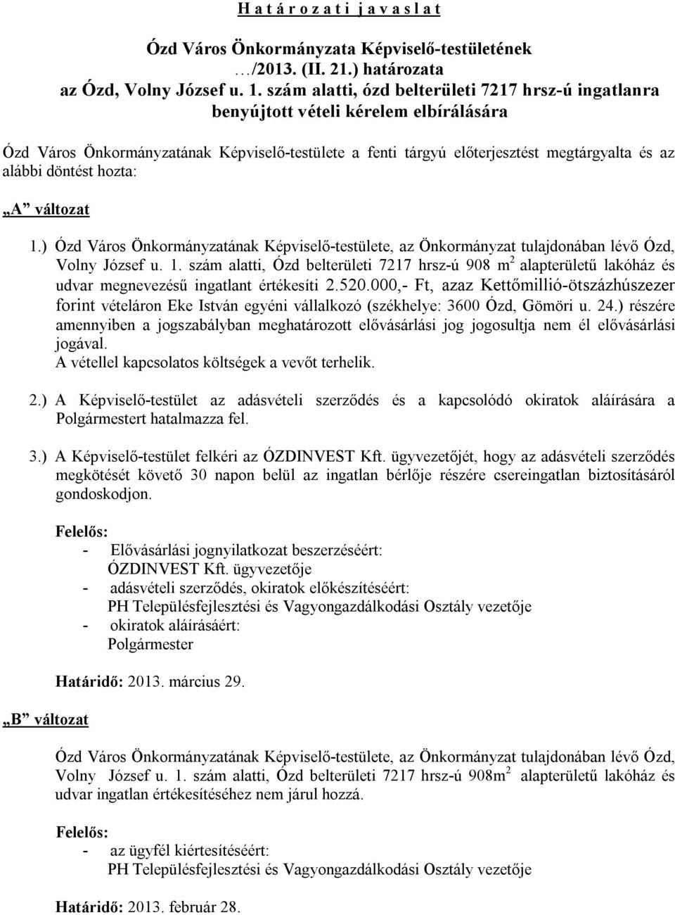 döntést hozta: A változat 1.) Ózd Város Önkormányzatának Képviselő-testülete, az Önkormányzat tulajdonában lévő Ózd, Volny József u. 1. szám alatti, Ózd belterületi 7217 hrsz-ú 908 m 2 alapterületű lakóház és udvar megnevezésű ingatlant értékesíti 2.