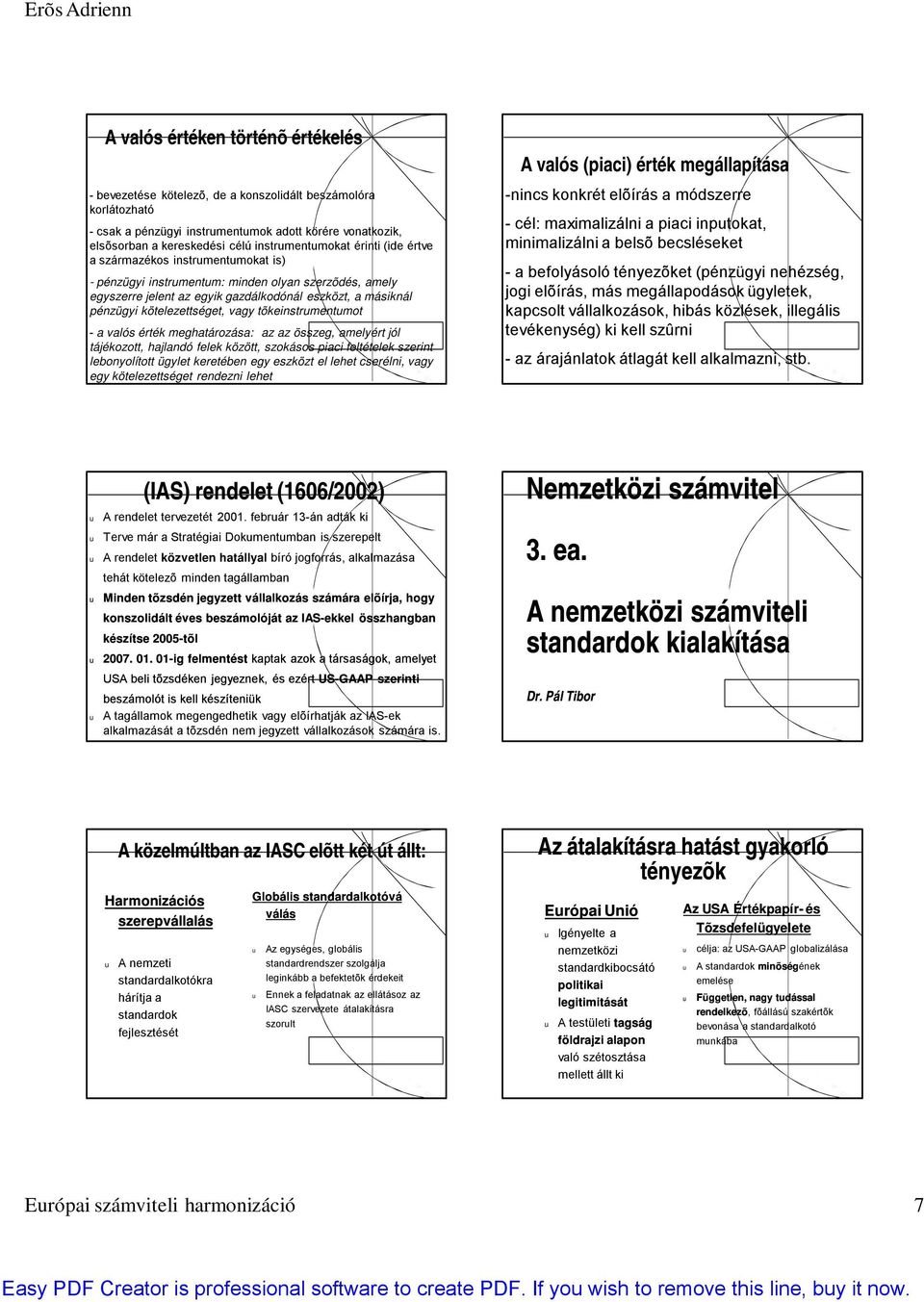 kötelezettséget, vagy tõkeinstrmentmot - a valós érték meghatározása: az az összeg, amelyért jól tájékozott, hajlandó felek között, szokásos piaci feltételek szerint lebonyolított ügylet keretében