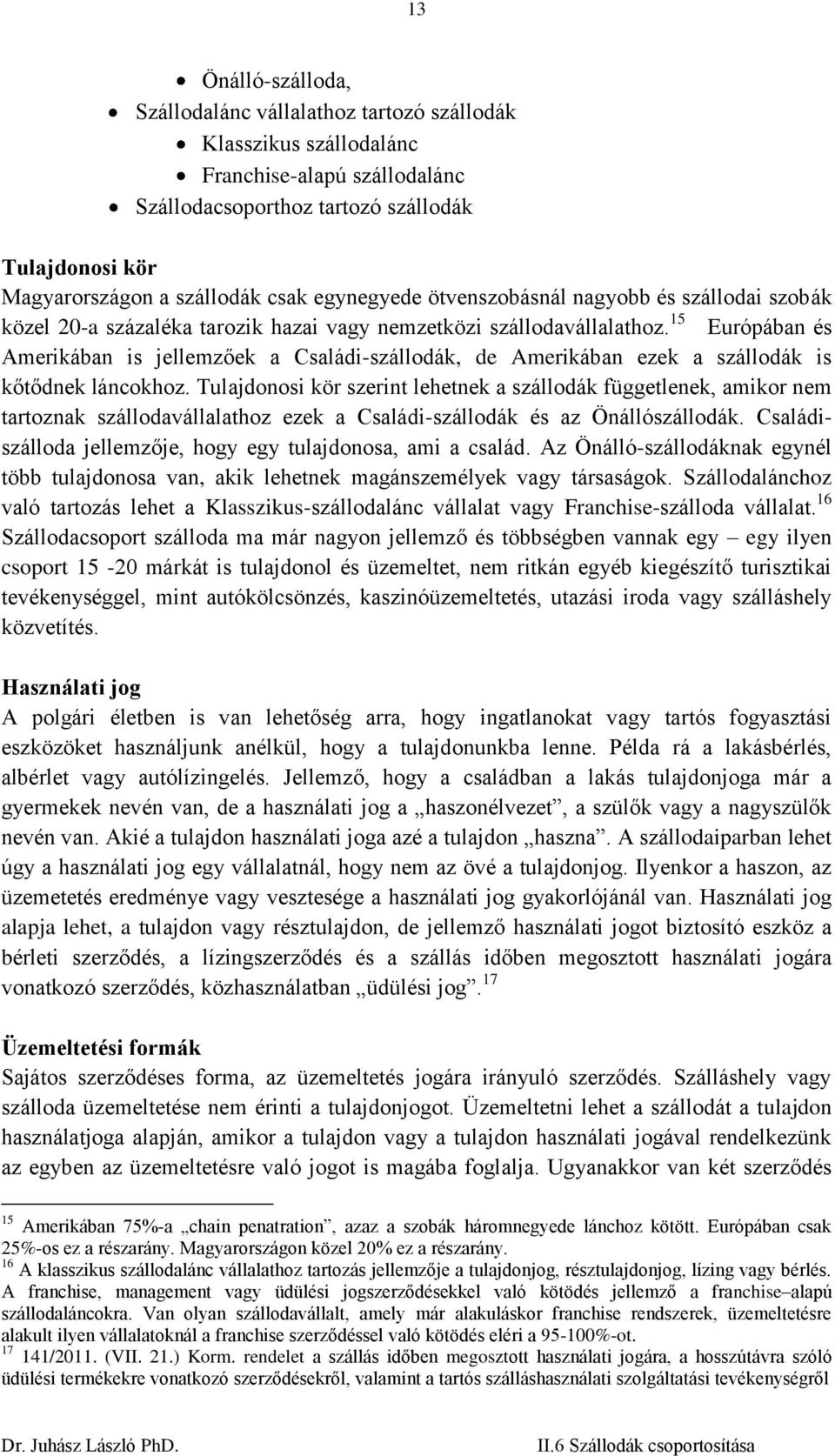 15 Európában és Amerikában is jellemzőek a Családi-szállodák, de Amerikában ezek a szállodák is kőtődnek láncokhoz.