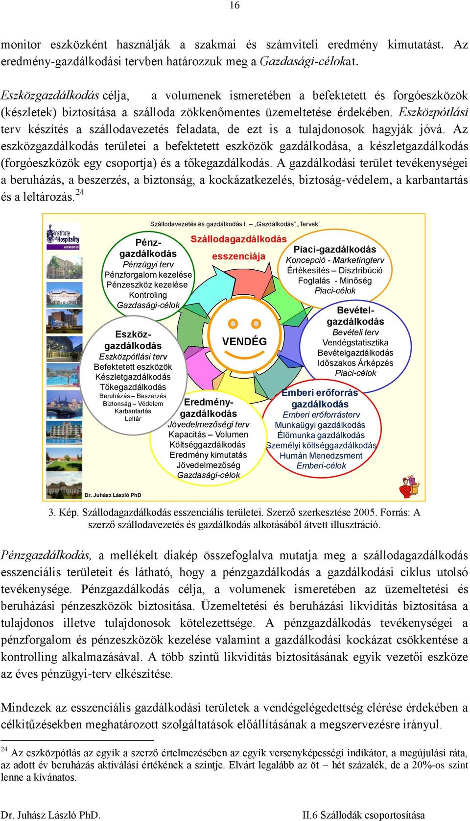 Eszközpótlási terv készítés a szállodavezetés feladata, de ezt is a tulajdonosok hagyják jóvá.