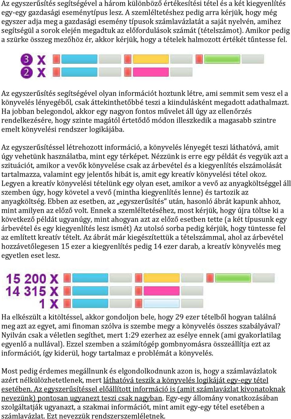 (tételszámot). Amikor pedig a szürke összeg mezőhöz ér, akkor kérjük, hogy a tételek halmozott értékét tűntesse fel.