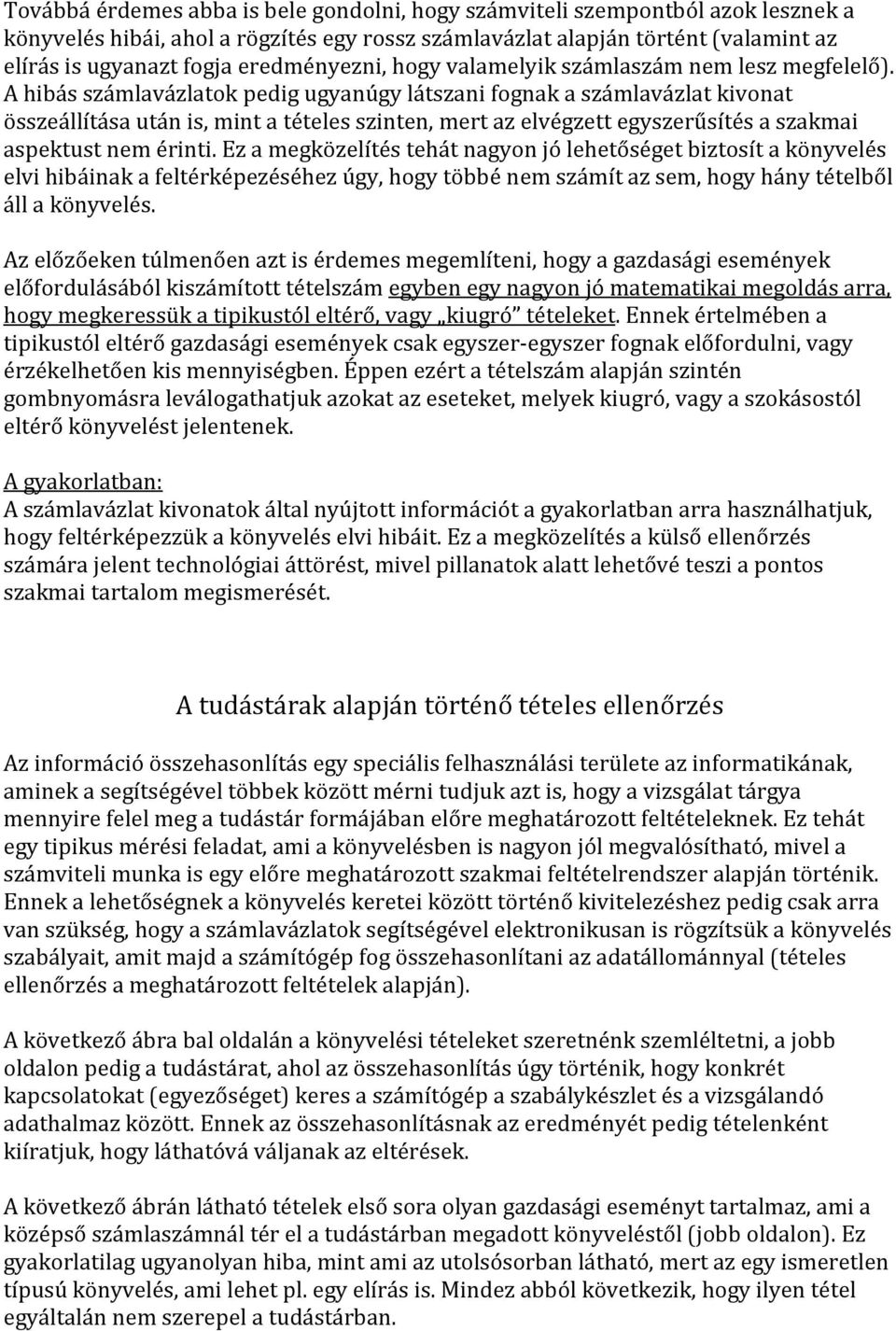 A hibás számlavázlatok pedig ugyanúgy látszani fognak a számlavázlat kivonat összeállítása után is, mint a tételes szinten, mert az elvégzett egyszerűsítés a szakmai aspektust nem érinti.