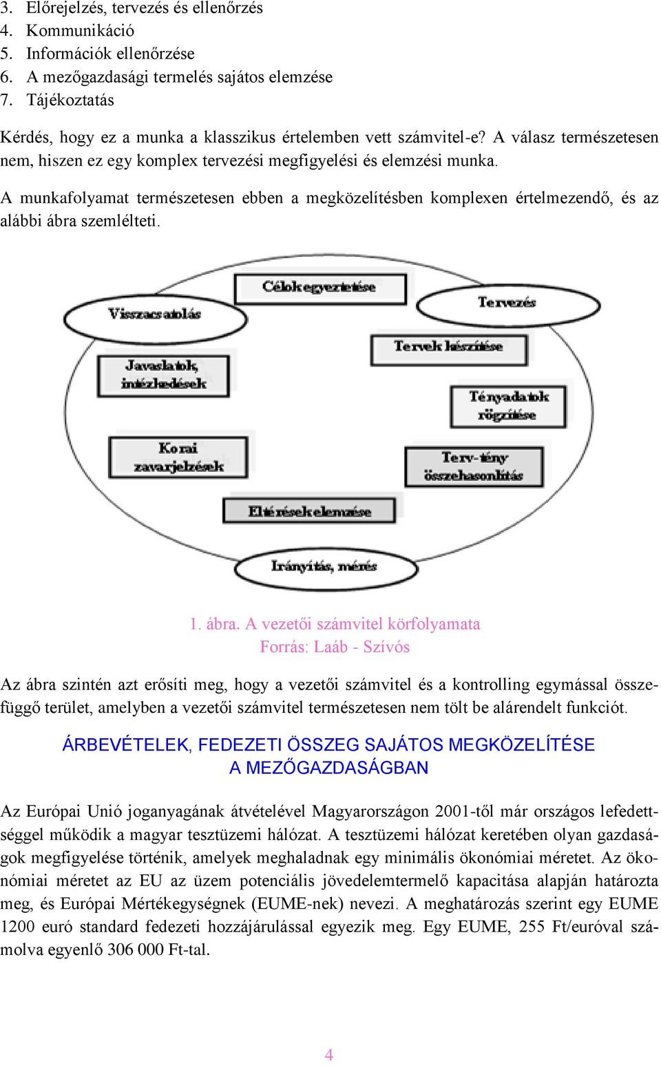 A munkafolyamat természetesen ebben a megközelítésben komplexen értelmezendő, és az alábbi ábra 