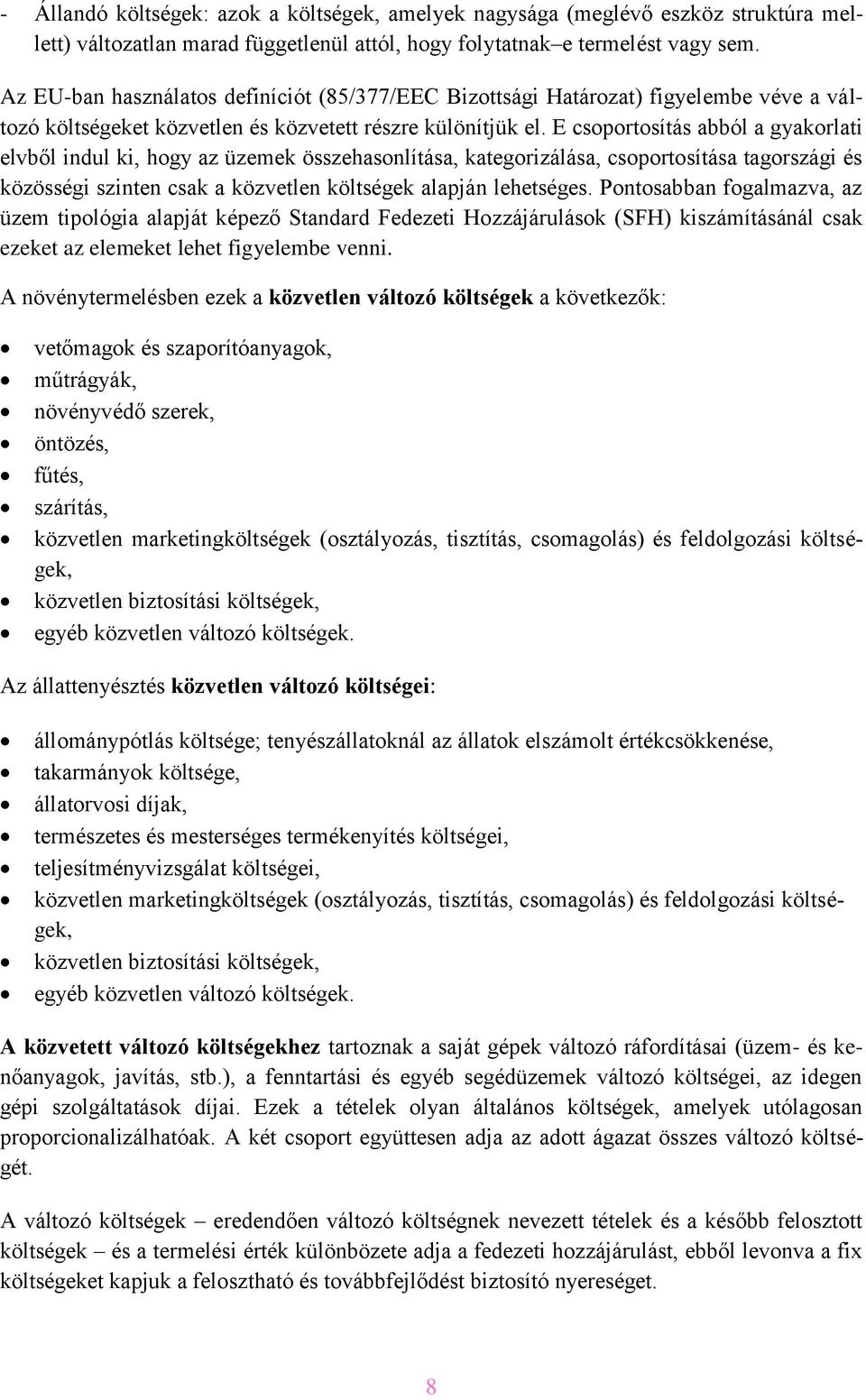 E csoportosítás abból a gyakorlati elvből indul ki, hogy az üzemek összehasonlítása, kategorizálása, csoportosítása tagországi és közösségi szinten csak a közvetlen költségek alapján lehetséges.