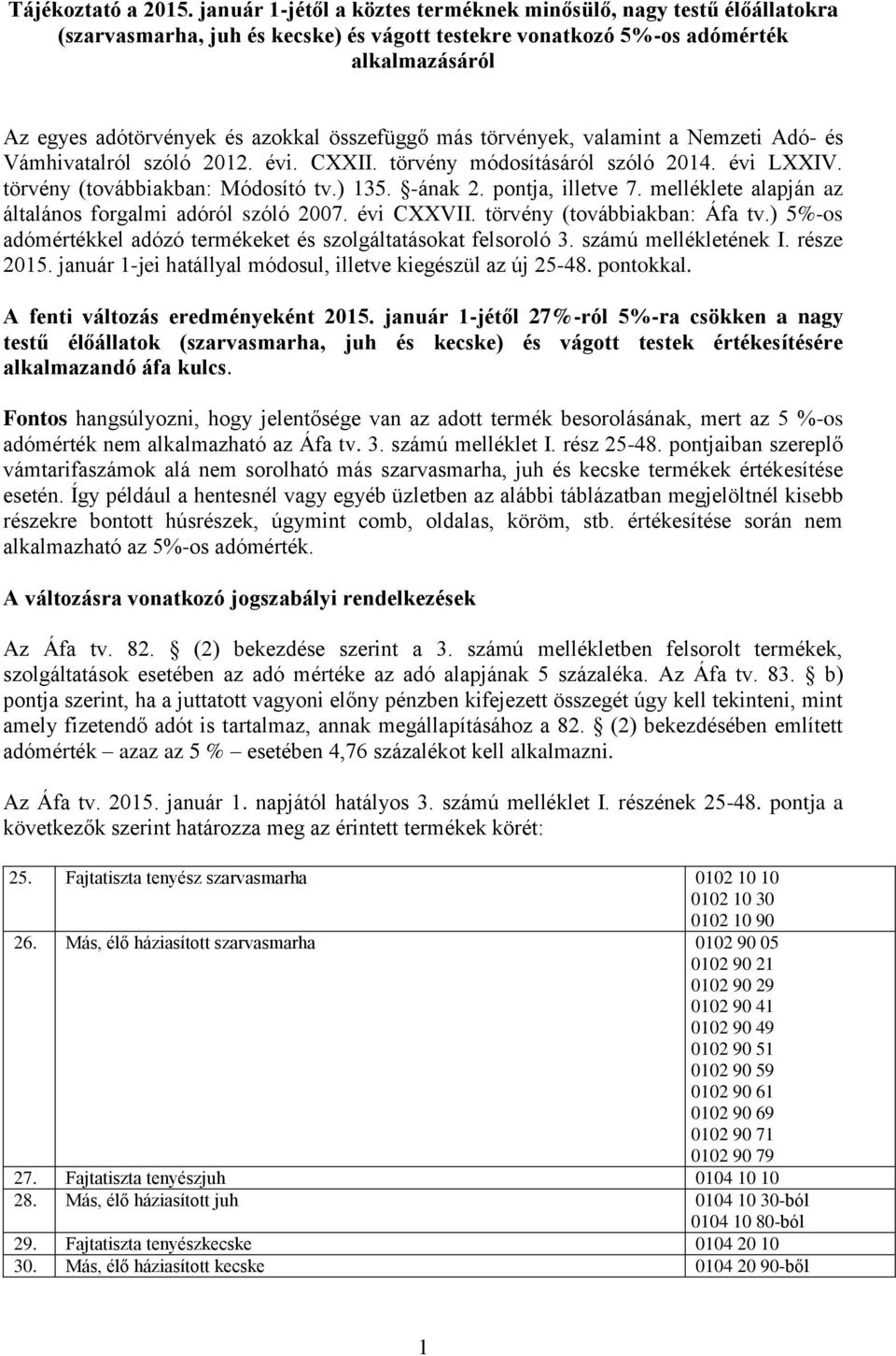 összefüggő más törvények, valamint a Nemzeti Adó- és Vámhivatalról szóló 2012. évi. CXXII. törvény módosításáról szóló 2014. évi LXXIV. törvény (továbbiakban: Módosító tv.) 135. -ának 2.
