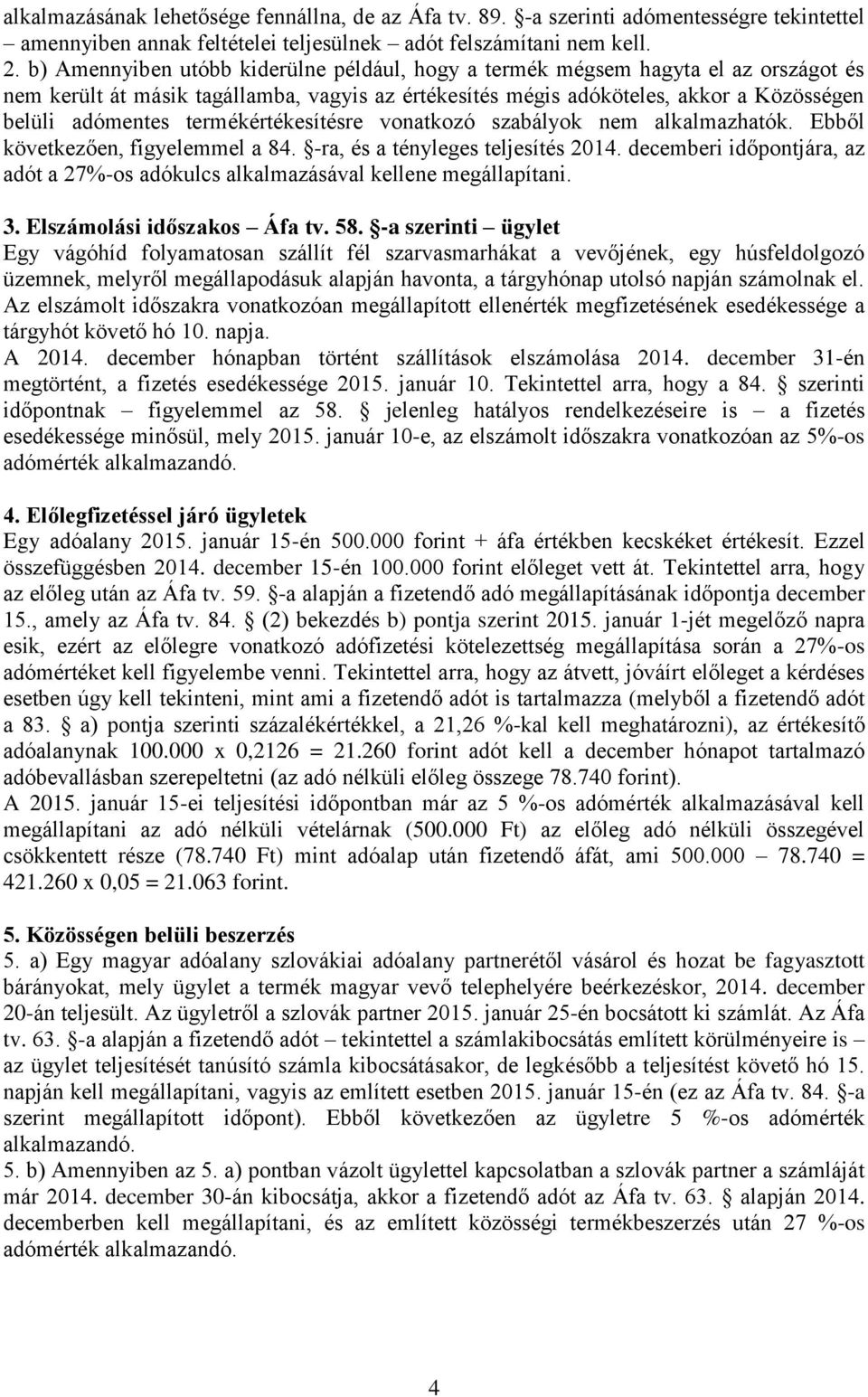 termékértékesítésre vonatkozó szabályok nem alkalmazhatók. Ebből következően, figyelemmel a 84. -ra, és a tényleges teljesítés 2014.
