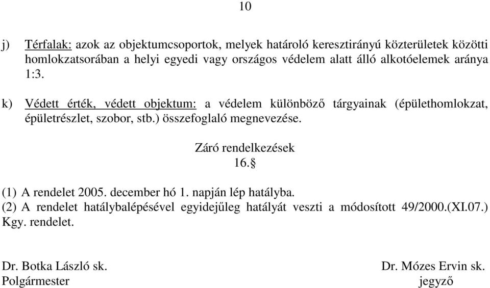 k) Védett érték, védett objektum: a védelem különbözı tárgyainak (épülethomlokzat, épületrészlet, szobor, stb.) összefoglaló megnevezése.