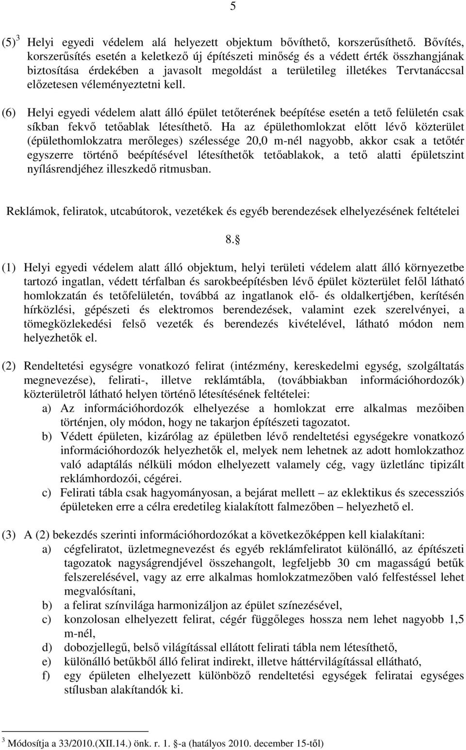 véleményeztetni kell. (6) Helyi egyedi védelem alatt álló épület tetıterének beépítése esetén a tetı felületén csak síkban fekvı tetıablak létesíthetı.