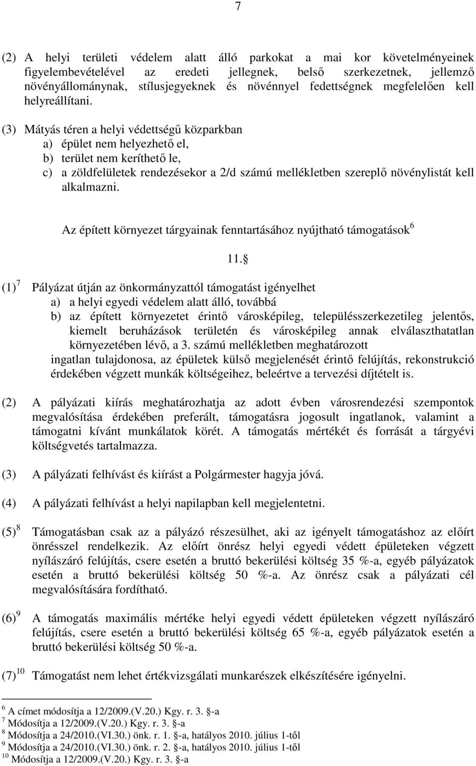 (3) Mátyás téren a helyi védettségő közparkban a) épület nem helyezhetı el, b) terület nem keríthetı le, c) a zöldfelületek rendezésekor a 2/d számú mellékletben szereplı növénylistát kell alkalmazni.