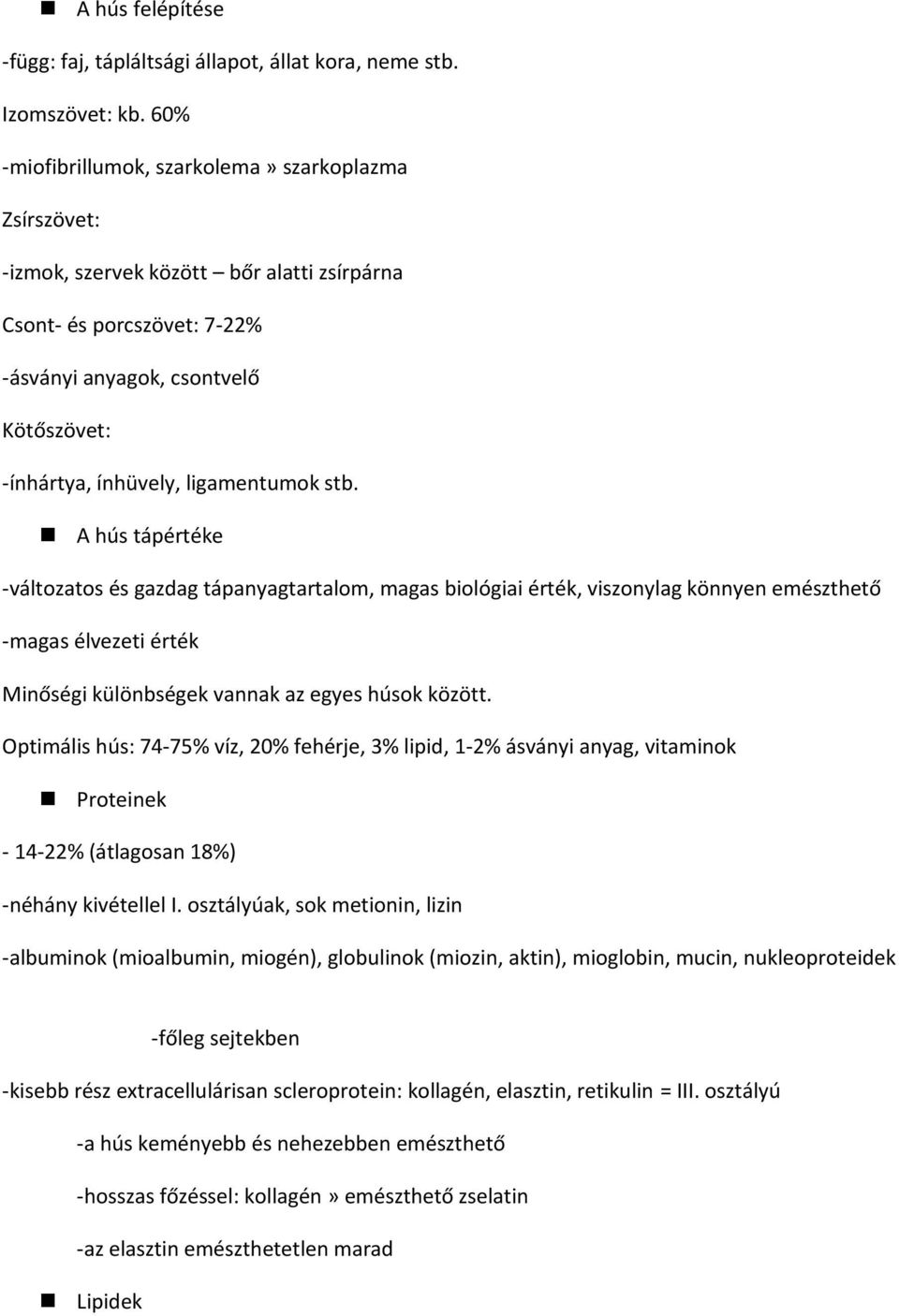 ligamentumok stb. A hús tápértéke -változatos és gazdag tápanyagtartalom, magas biológiai érték, viszonylag könnyen emészthető -magas élvezeti érték Minőségi különbségek vannak az egyes húsok között.