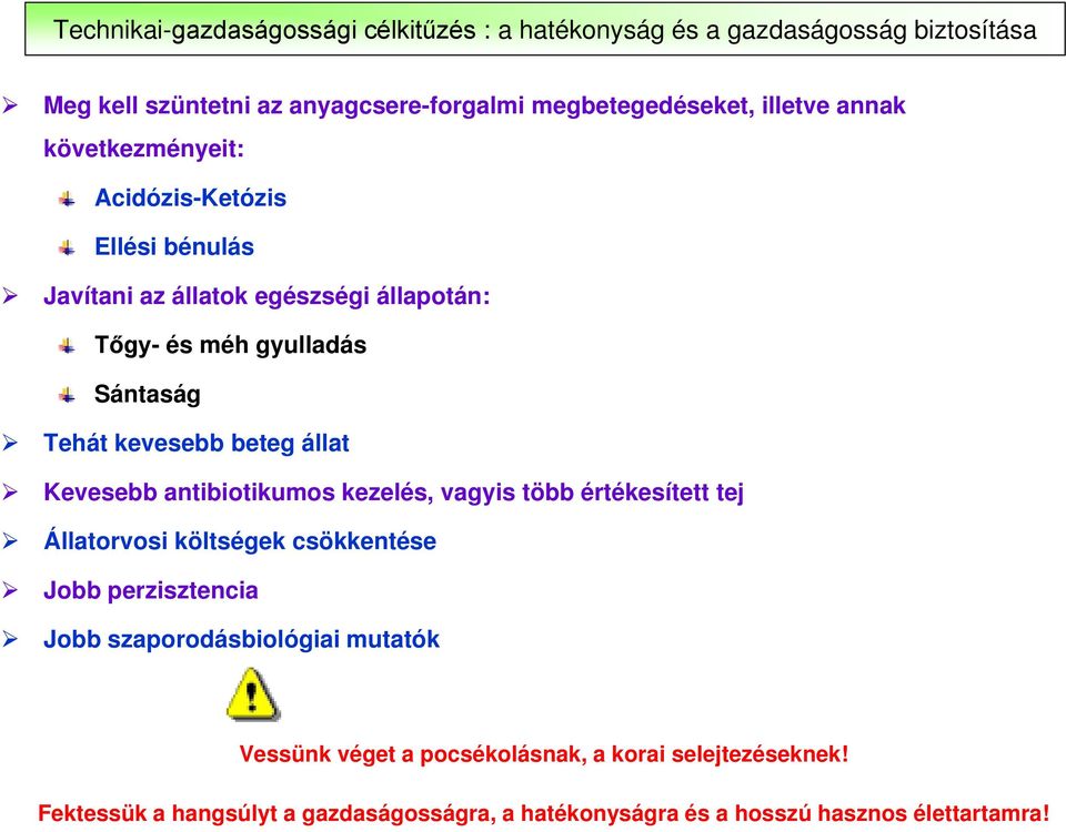 kevesebb beteg állat Kevesebb antibiotikumos kezelés, vagyis több értékesített tej Állatorvosi költségek csökkentése Jobb perzisztencia Jobb
