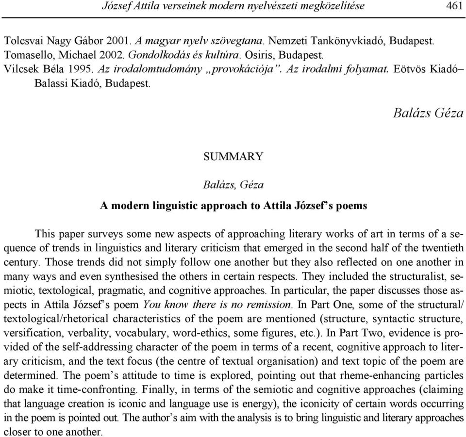 Balázs Géza SUMMARY Balázs, Géza A modern linguistic approach to Attila József s poems This paper surveys some new aspects of approaching literary works of art in terms of a sequence of trends in