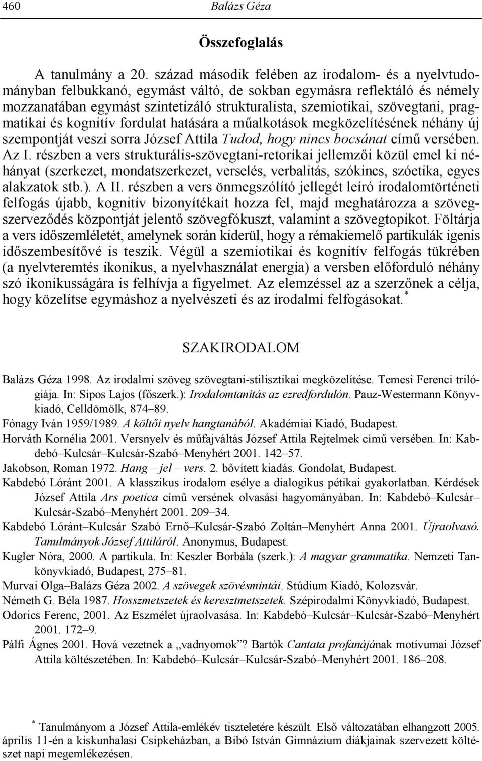 pragmatikai és kognitív fordulat hatására a malkotások megközelítésének néhány új szempontját veszi sorra József Attila Tudod, hogy nincs bocsánat cím versében. Az I.