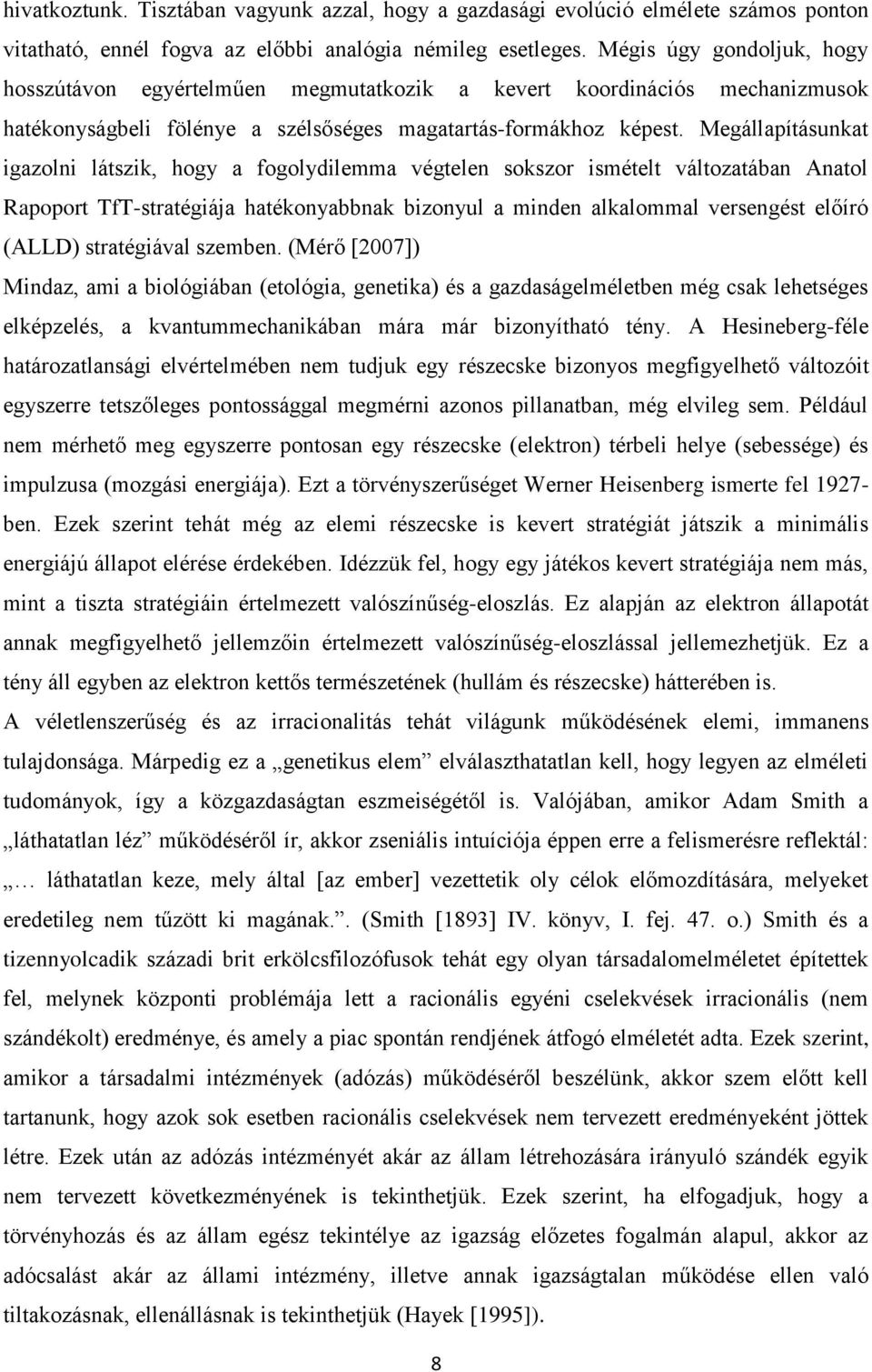 Megállapításunkat igazolni látszik, hogy a fogolydilemma végtelen sokszor ismételt változatában Anatol Rapoport TfT-stratégiája hatékonyabbnak bizonyul a minden alkalommal versengést előíró (ALLD)