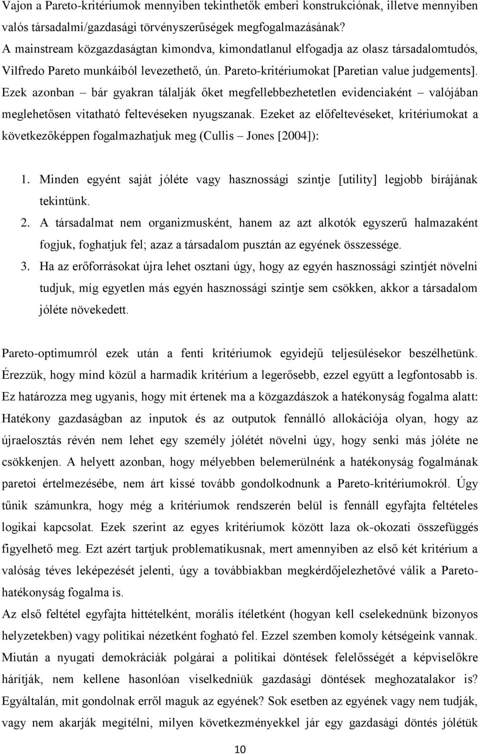 Ezek azonban bár gyakran tálalják őket megfellebbezhetetlen evidenciaként valójában meglehetősen vitatható feltevéseken nyugszanak.