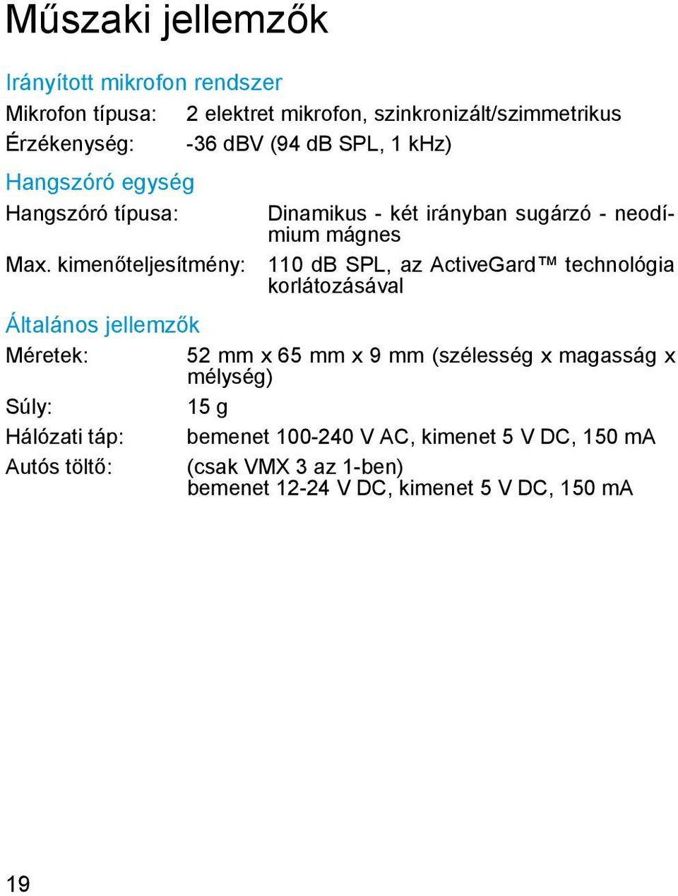 kimenőteljesítmény: 110 db SPL, az ActiveGard technológia korlátozásával Általános jellemzők Méretek: 52 mm x 65 mm x 9 mm (szélesség x