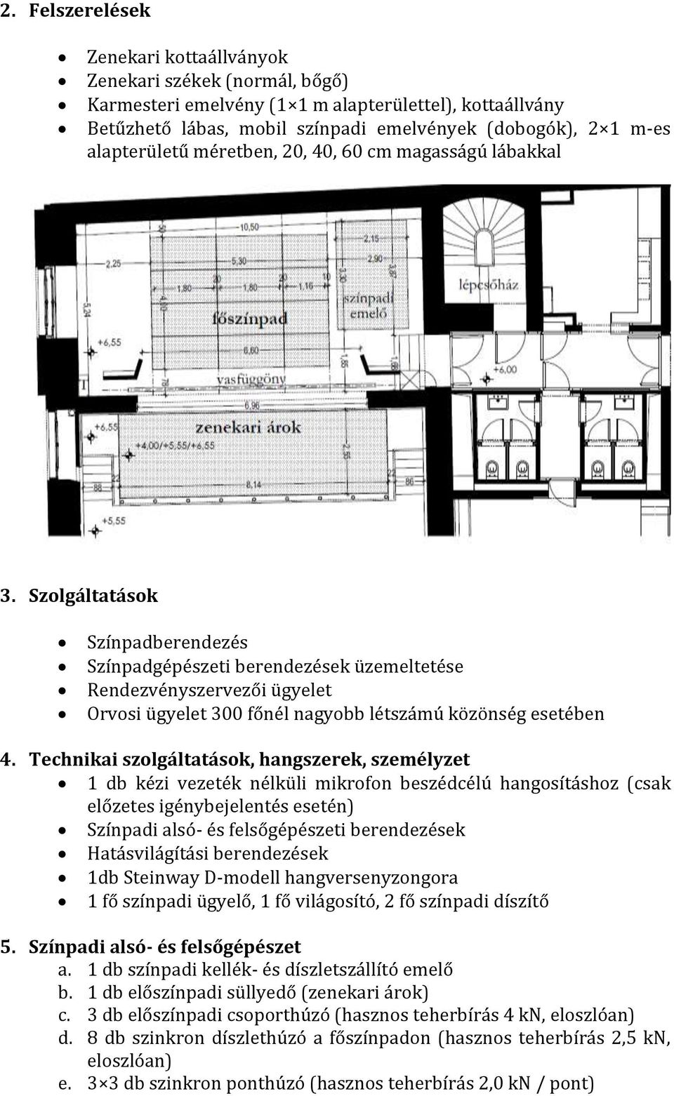 Szolgáltatások Színpadberendezés Színpadgépészeti berendezések üzemeltetése Rendezvényszervezői ügyelet Orvosi ügyelet 300 főnél nagyobb létszámú közönség esetében 4.