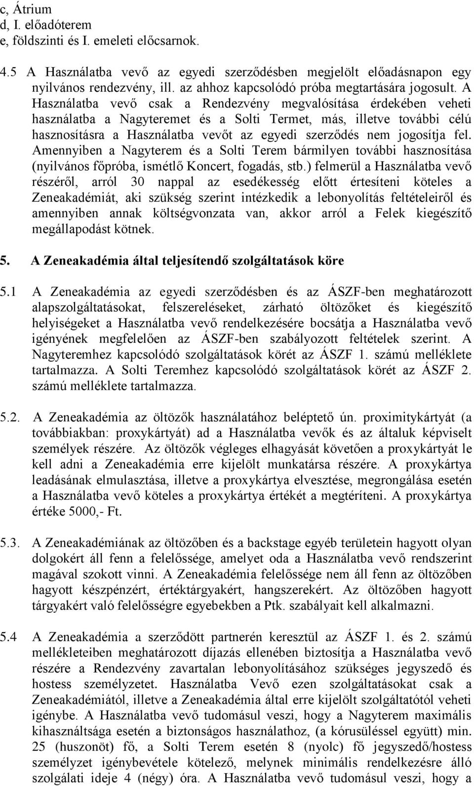 A Használatba vevő csak a Rendezvény megvalósítása érdekében veheti használatba a Nagyteremet és a Solti Termet, más, illetve további célú hasznosításra a Használatba vevőt az egyedi szerződés nem