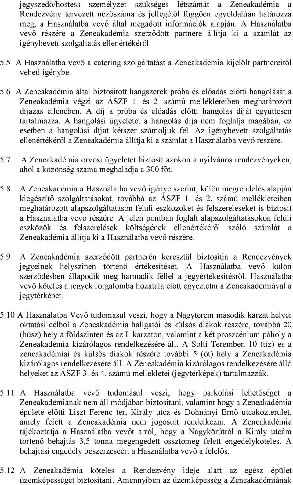 5 A Használatba vevő a catering szolgáltatást a Zeneakadémia kijelölt partnereitől veheti igénybe. 5.