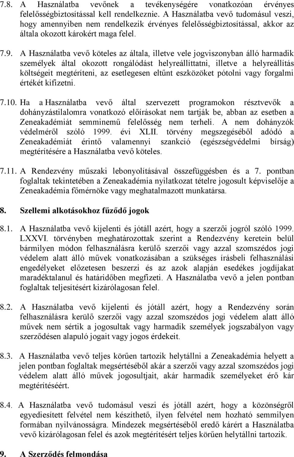 A Használatba vevő köteles az általa, illetve vele jogviszonyban álló harmadik személyek által okozott rongálódást helyreállíttatni, illetve a helyreállítás költségeit megtéríteni, az esetlegesen