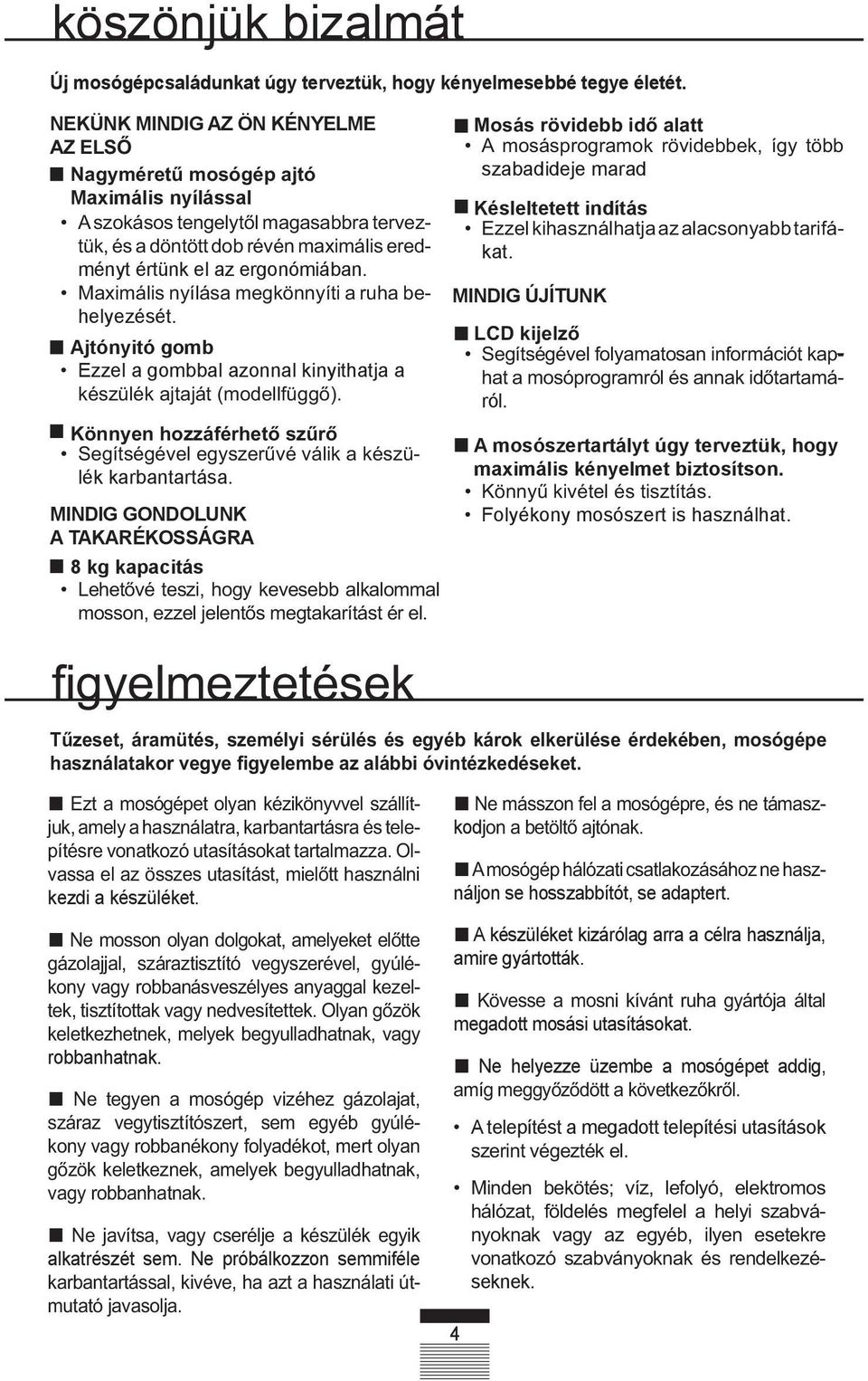 A mosószertrtályt úgy terveztük, hogy mximális kényelmet iztosítson. Folyékony mosószert is hsználht. kezdi készüléket. ronhtnk. lktrészét sem.