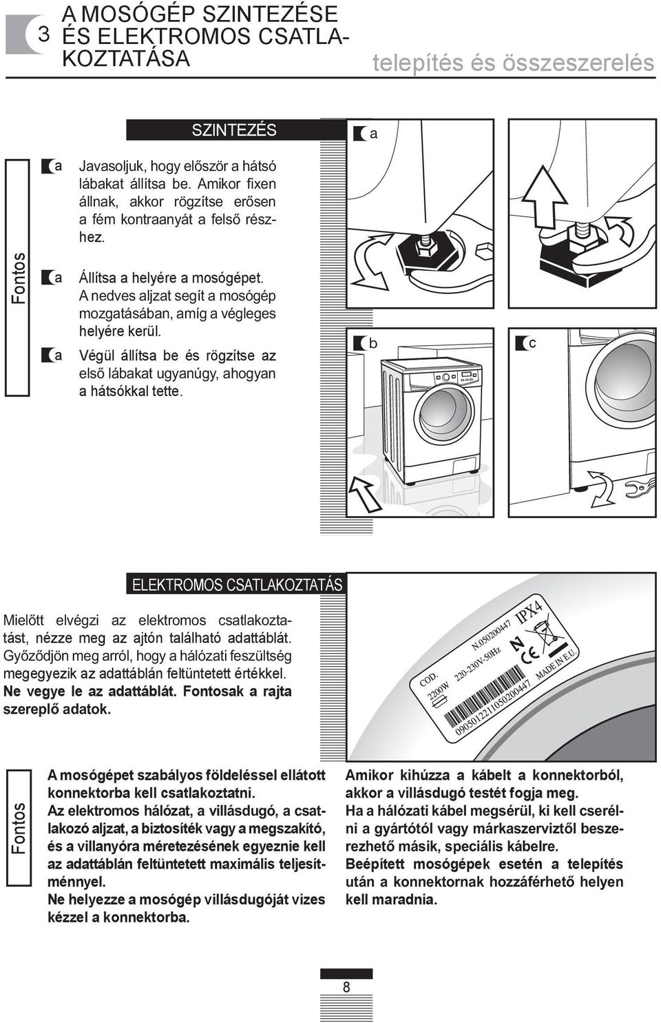 Ne vegye le z dttálát. k rjt A mosógépet szályos földeléssel ellátott konnektor kell stlkozttni.