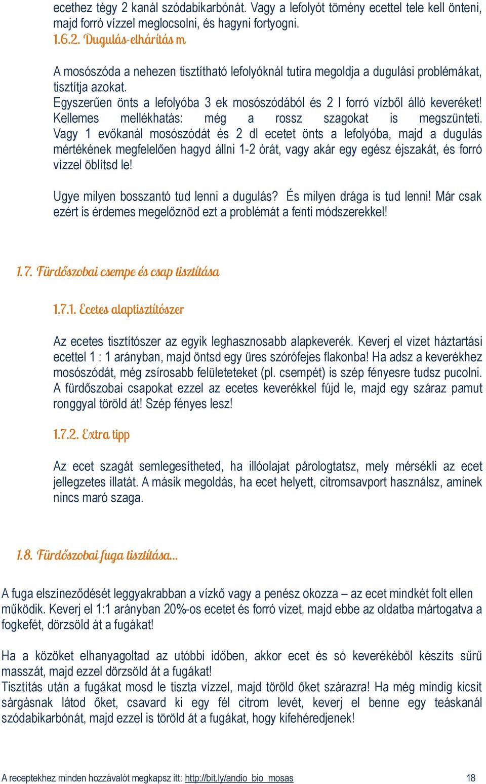 Vagy 1 evőkanál mosószódát és 2 dl ecetet önts a lefolyóba, majd a dugulás mértékének megfelelően hagyd állni 1-2 órát, vagy akár egy egész éjszakát, és forró vízzel öblítsd le!