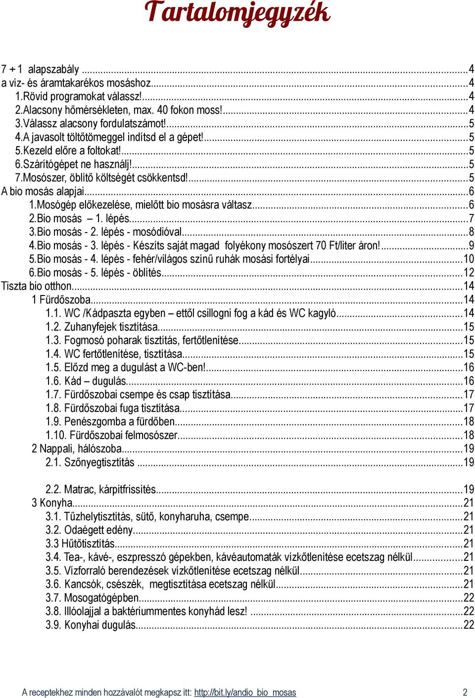 Mosógép előkezelése, mielőtt bio mosásra váltasz...6 2.Bio mosás 1. lépés...7 3.Bio mosás - 2. lépés - mosódióval...8 4.Bio mosás - 3. lépés - Készíts saját magad folyékony mosószert 70 Ft/liter áron!