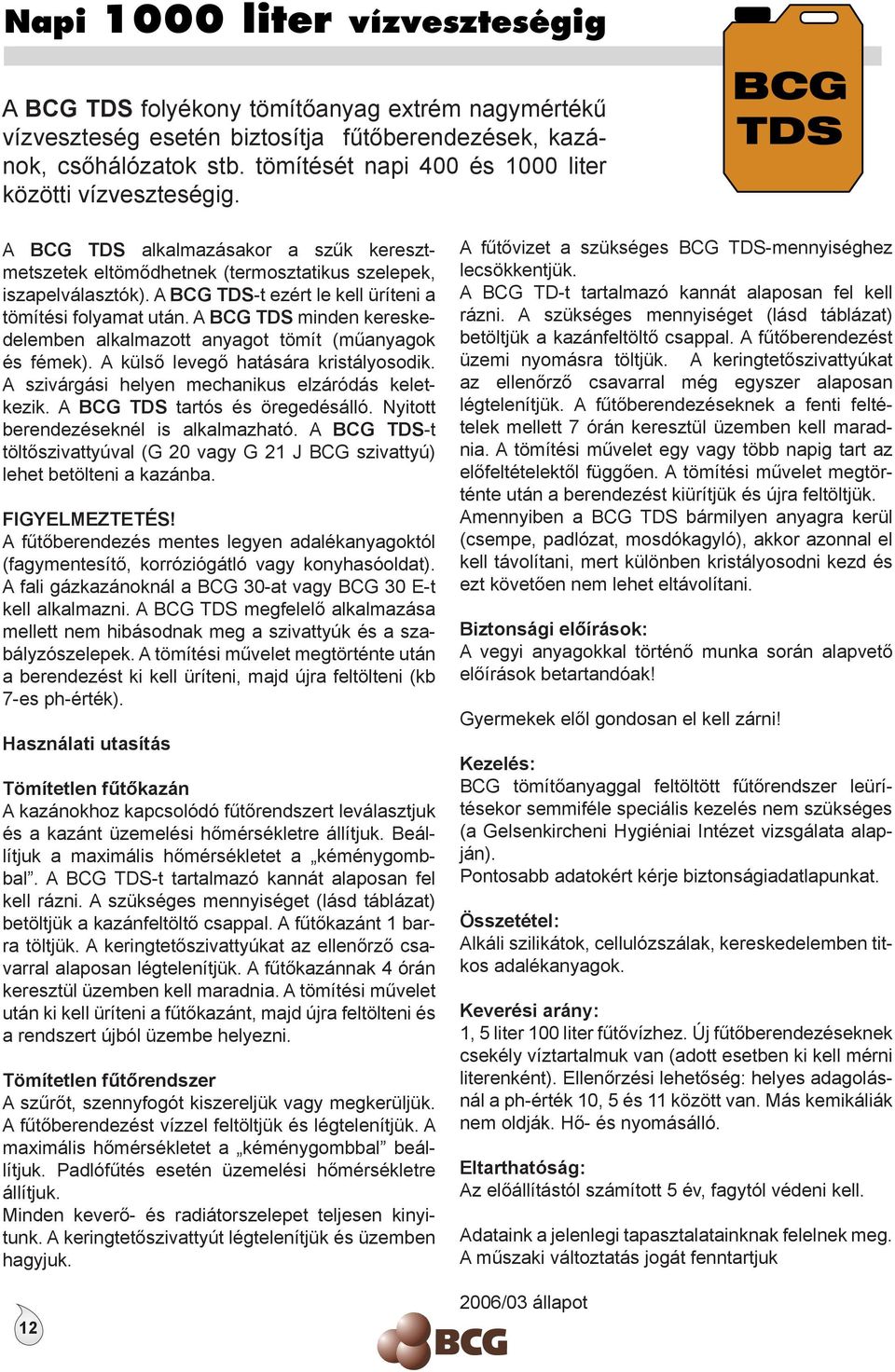 A BCG TDS minden kereskedelemben alkalmazott anyagot tömít (műanyagok és fémek). A külső levegő hatására kristályosodik. A szivárgási helyen mechanikus elzáródás keletkezik.