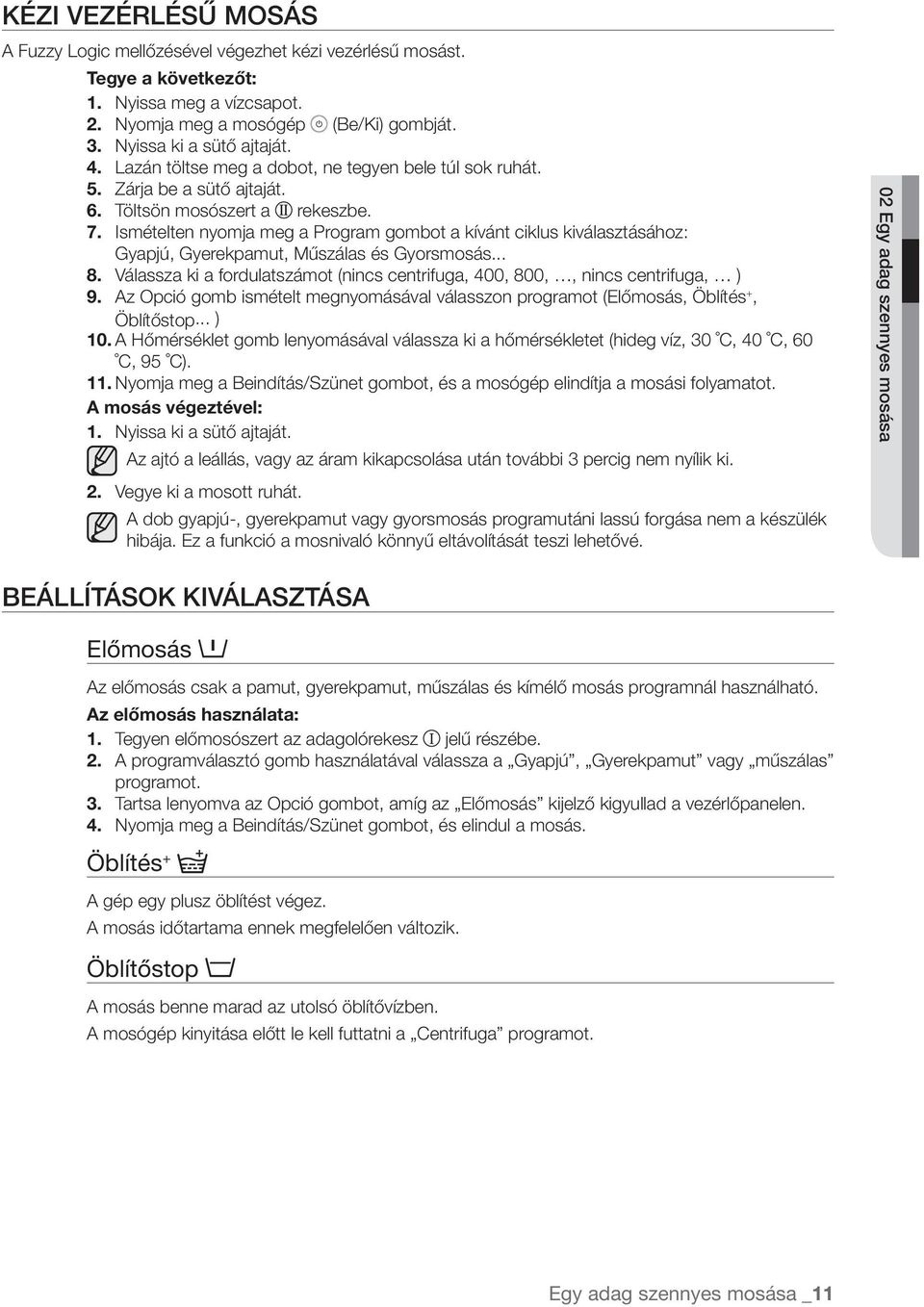 Ismételten nyomja meg a Program gombot a kívánt ciklus kiválasztásához: Gyapjú, Gyerekpamut, Műszálas és Gyorsmosás... 8.