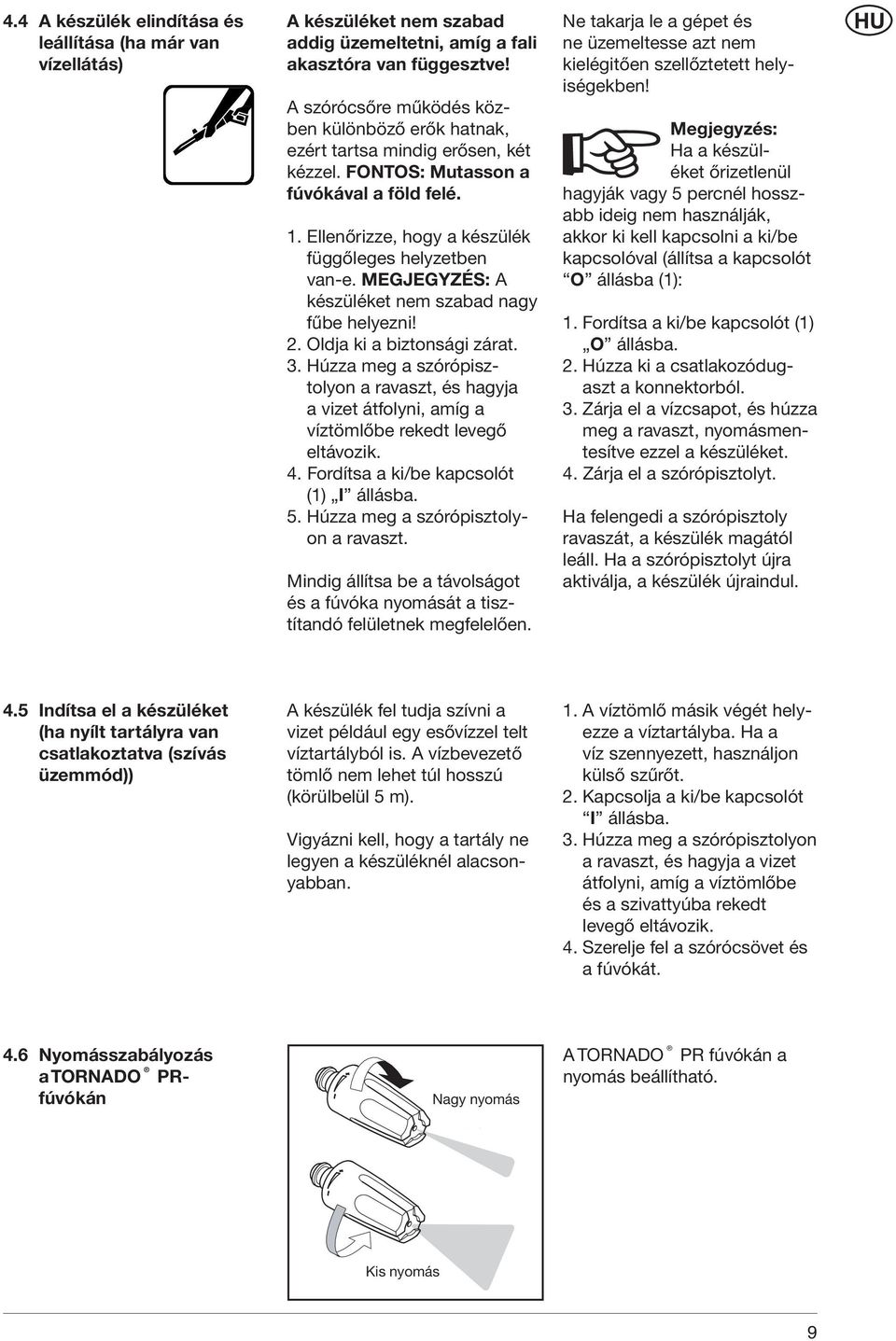 MEGJEGYZÉS: A készüléket nem szabad nagy fűbe helyezni! 2. Oldja ki a biztonsági zárat. 3. Húzza meg a szórópisztolyon a ravaszt, és hagyja a vizet átfolyni, amíg a víztömlőbe rekedt levegő eltávozik.