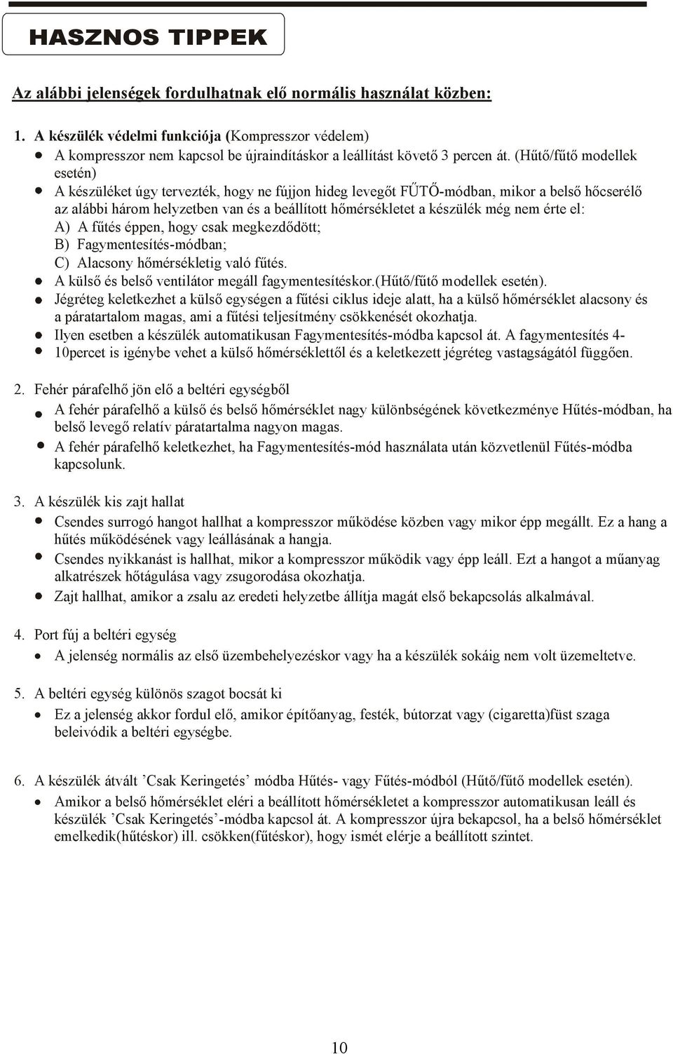 (Hűtő/fűtő modellek esetén) A készüléket úgy tervezték, hogy ne fújjon hideg levegőt FŰTŐ-módban, mikor a belső hőcserélő az alábbi három helyzetben van és a beállított hőmérsékletet a készülék még