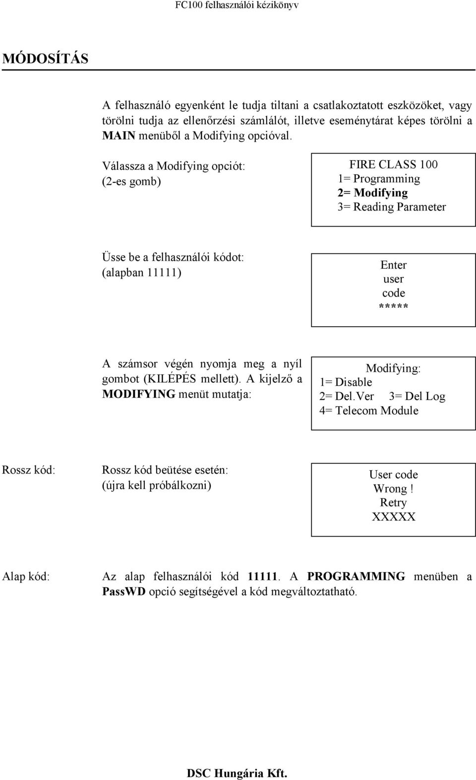 Válassza a Modifying opciót: (2-es gomb) FIRE CLASS 100 1= Programming 2= Modifying 3= Reading Parameter Üsse be a felhasználói kódot: (alapban 11111) Enter user code ***** A számsor