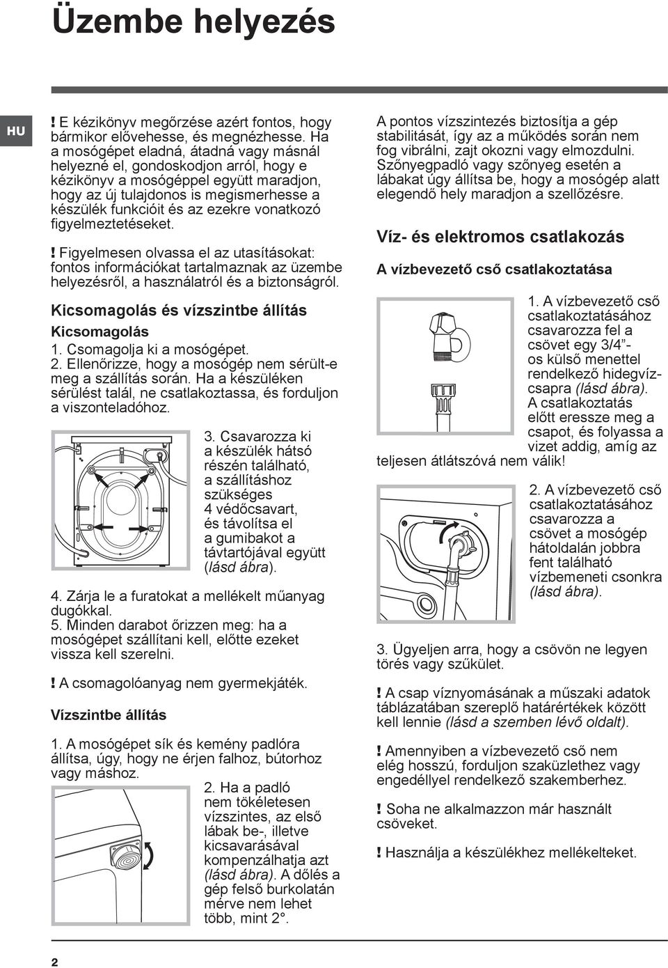 vonatkozó figyelmeztetéseket.! Figyelmesen olvassa el az utasításokat: fontos információkat tartalmaznak az üzembe helyezésről, a használatról és a biztonságról.