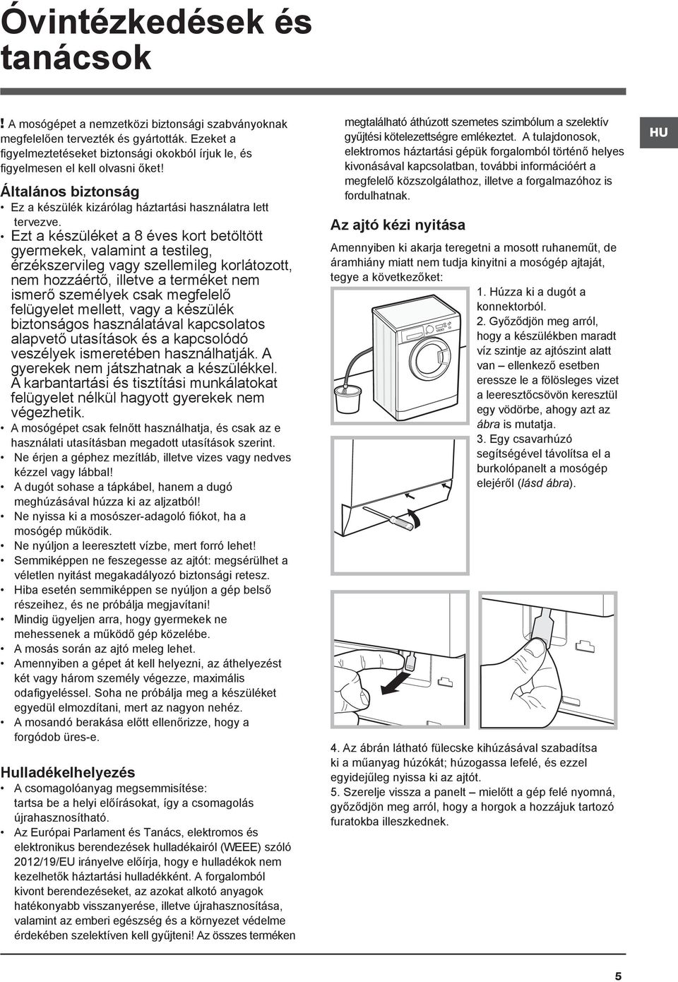 Ezt a készüléket a 8 éves kort betöltött gyermekek, valamint a testileg, érzékszervileg vagy szellemileg korlátozott, nem hozzáértő, illetve a terméket nem ismerő személyek csak megfelelő felügyelet