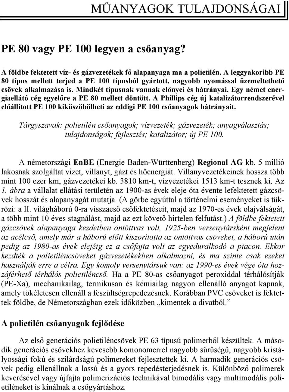 Egy német energiaellátó cég egyelőre a PE 80 mellett döntött. A Phillips cég új katalizátorrendszerével előállított PE 100 kiküszöbölheti az eddigi PE 100 csőanyagok hátrányait.