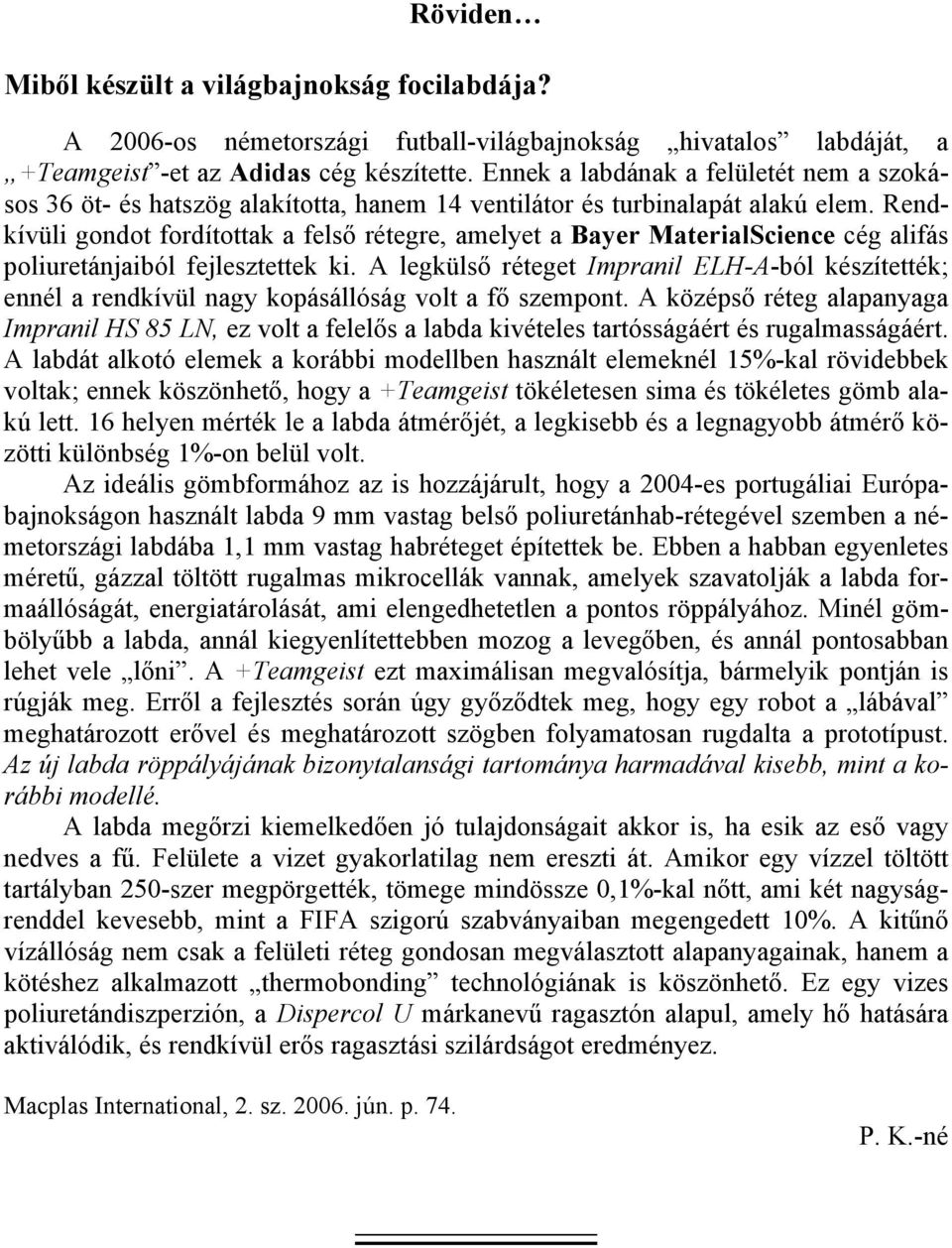 Rendkívüli gondot fordítottak a felső rétegre, amelyet a Bayer MaterialScience cég alifás poliuretánjaiból fejlesztettek ki.