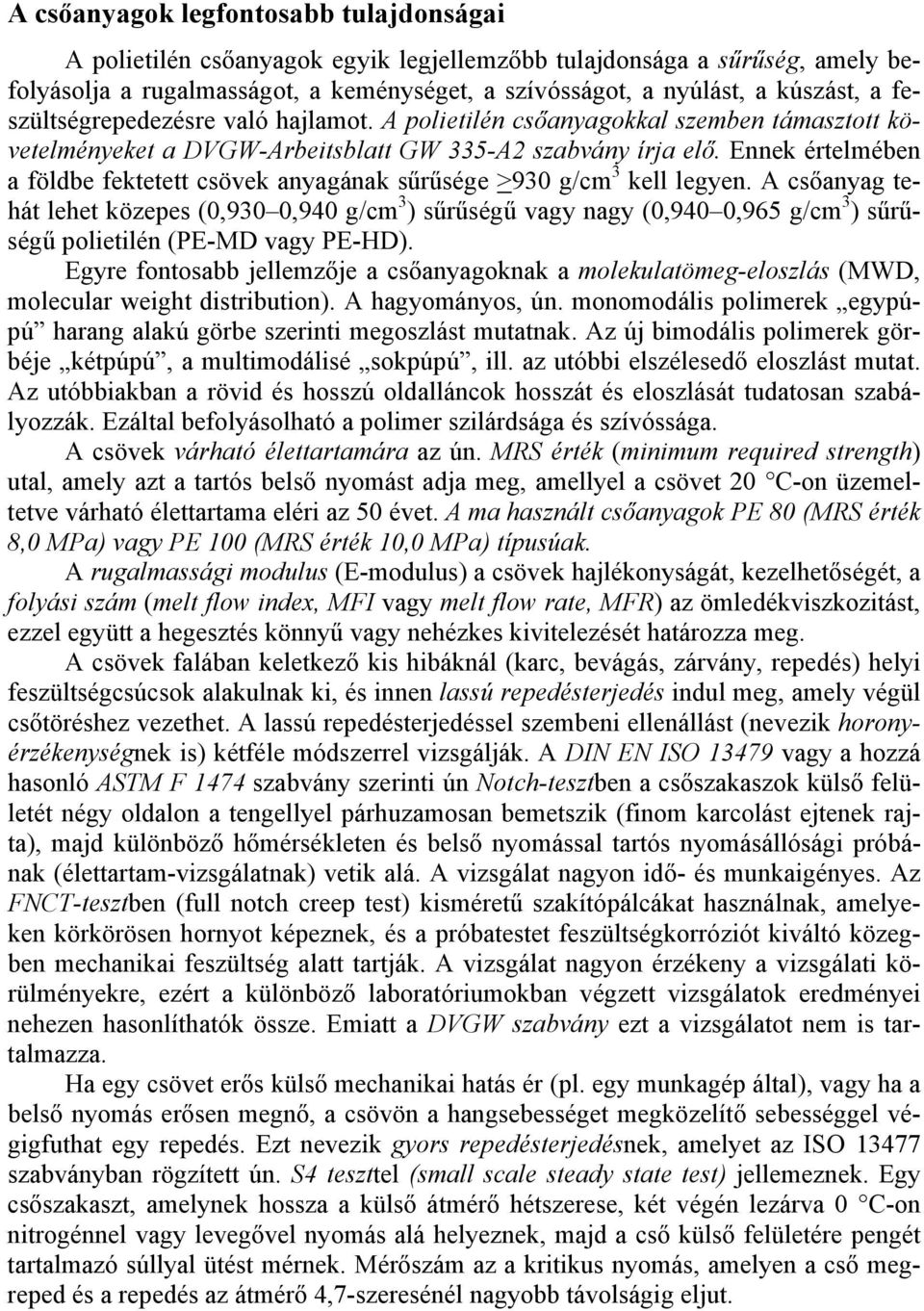 Ennek értelmében a földbe fektetett csövek anyagának sűrűsége >930 g/cm 3 kell legyen.