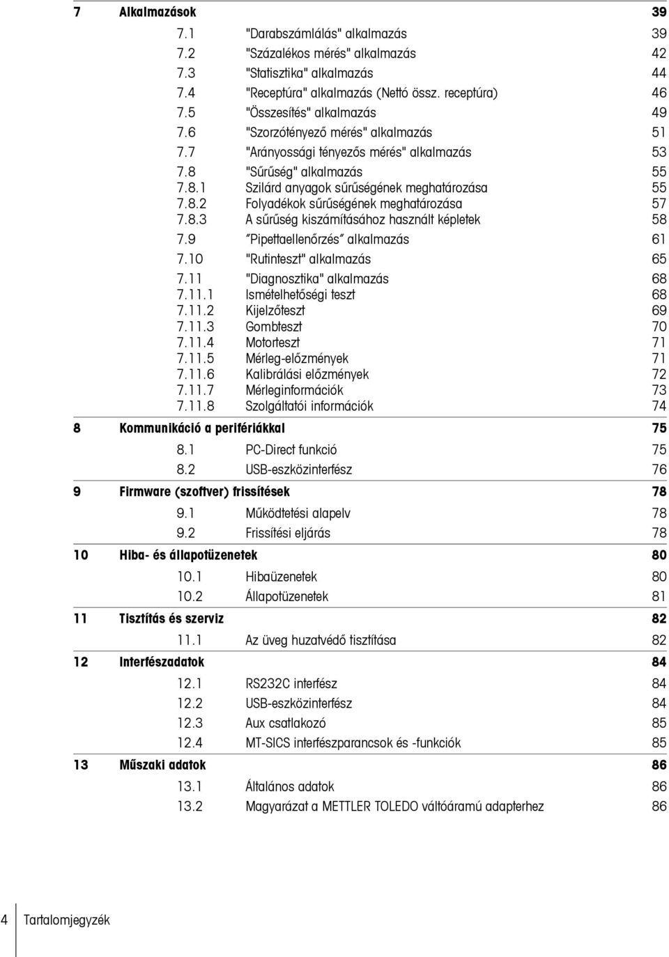 8.3 A sűrűség kiszámításához használt képletek 58 7.9 Pipettaellenőrzés alkalmazás 61 7.10 "Rutinteszt" alkalmazás 65 7.11 "Diagnosztika" alkalmazás 68 7.11.1 Ismételhetőségi teszt 68 7.11.2 Kijelzőteszt 69 7.