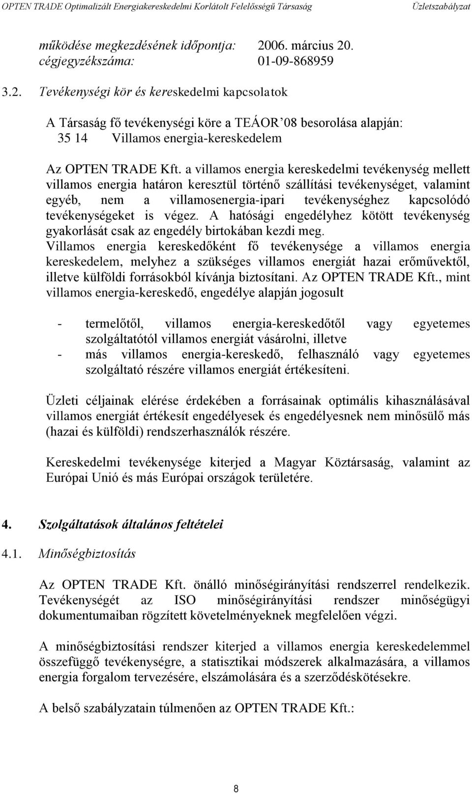 tevékenységeket is végez. A hatósági engedélyhez kötött tevékenység gyakorlását csak az engedély birtokában kezdi meg.