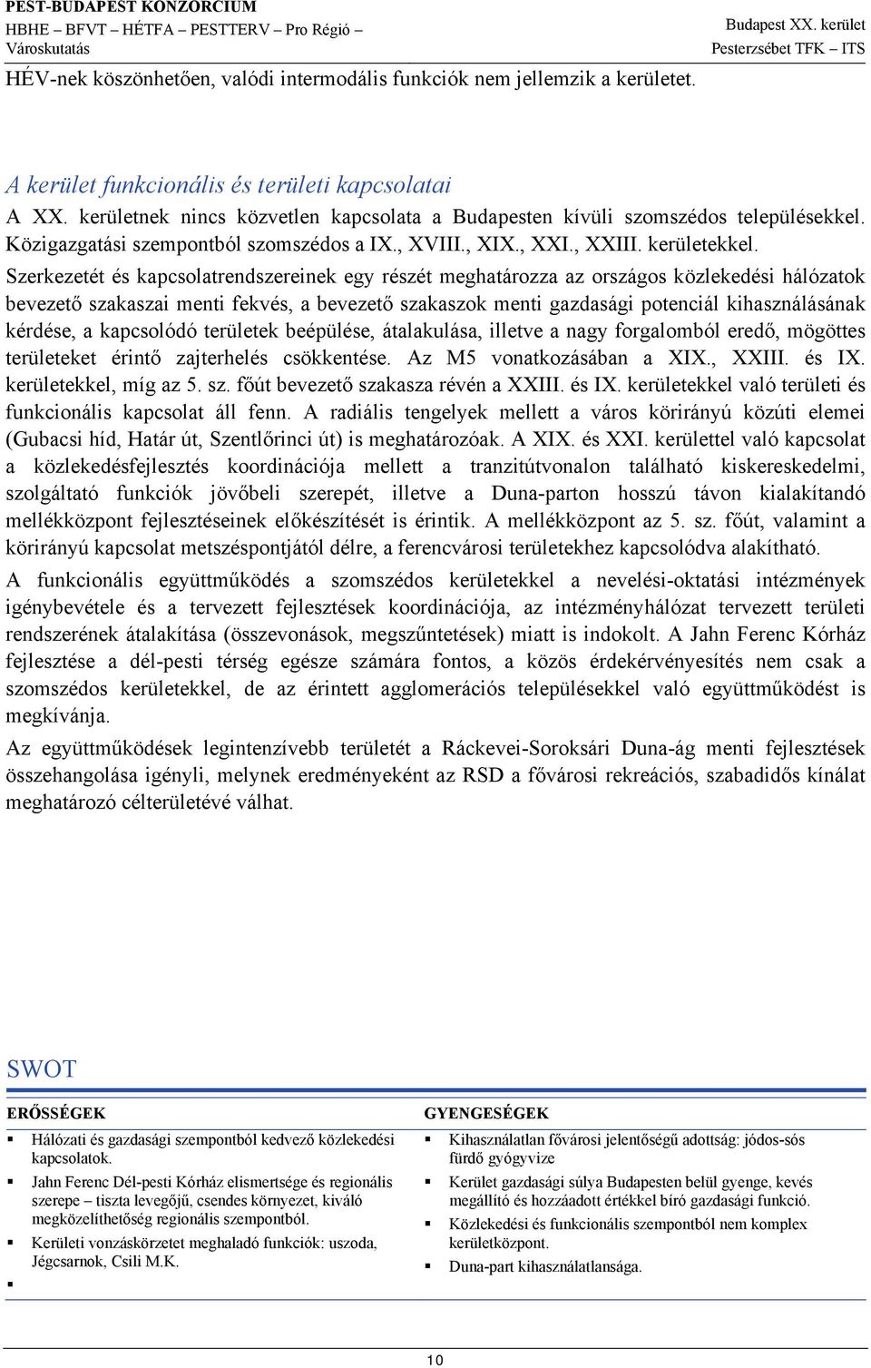 Szerkezetét és kapcsolatrendszereinek egy részét meghatározza az országos közlekedési hálózatok bevezető szakaszai menti fekvés, a bevezető szakaszok menti gazdasági potenciál kihasználásának