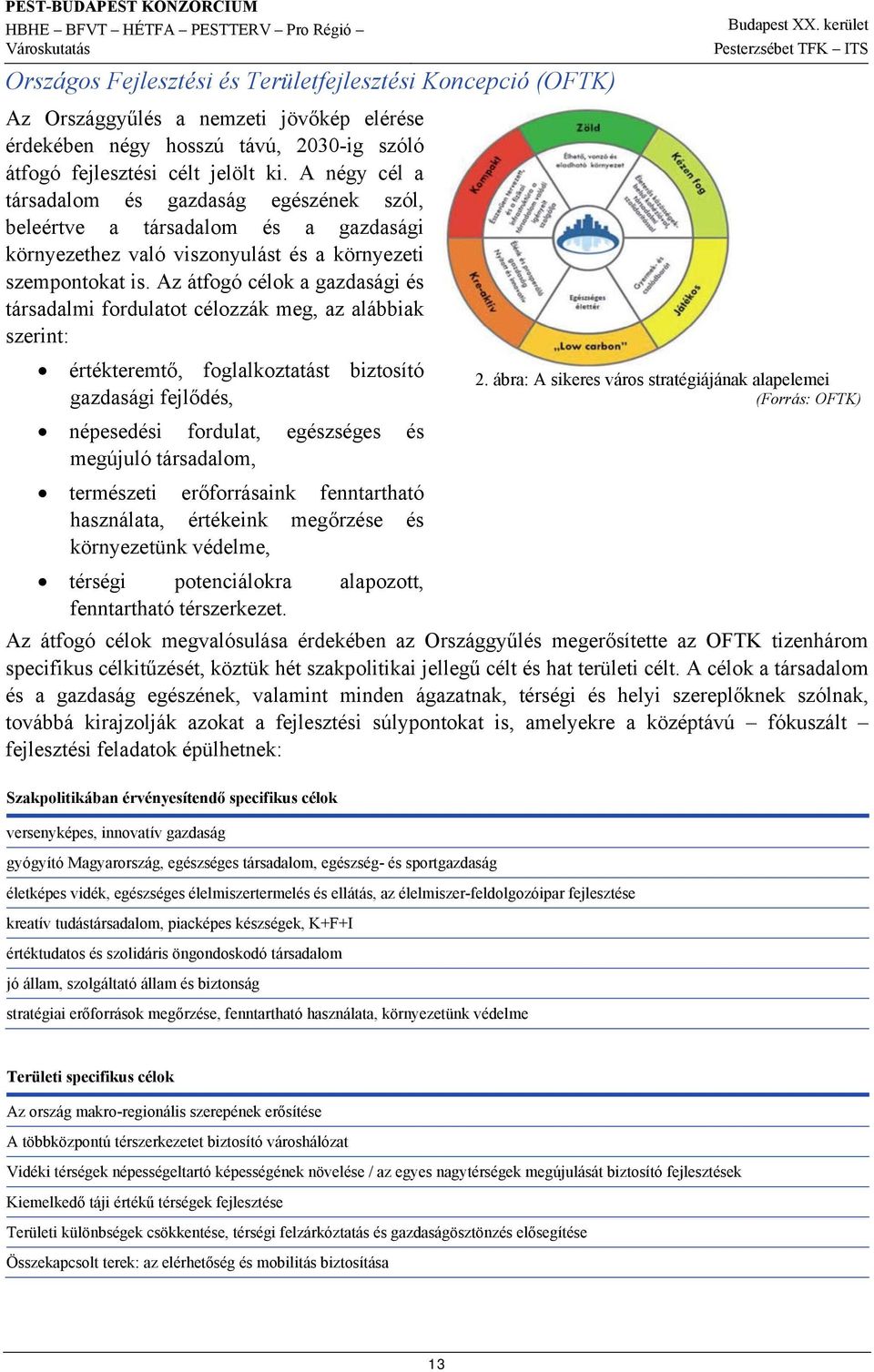 Az átfogó célok a gazdasági és társadalmi fordulatot célozzák meg, az alábbiak szerint: értékteremtő, foglalkoztatást biztosító gazdasági fejlődés, népesedési fordulat, egészséges és megújuló